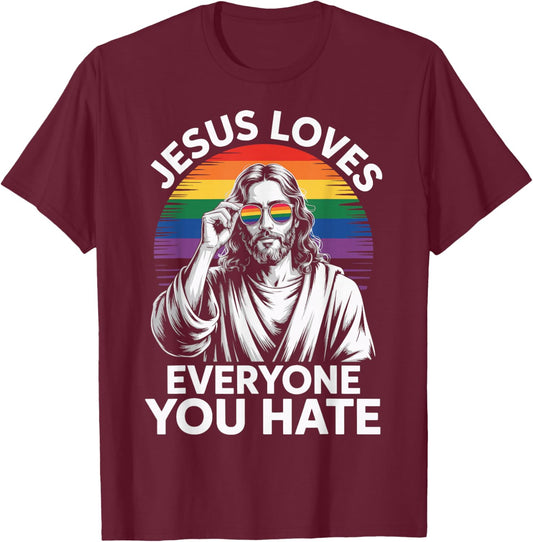Jesus Loves Everyone You Hate T-Shirt - T-Shirt | Maroon