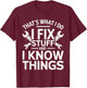 That's What I Do I Fix Stuff And I Know Things Shirt T-Shirt - T-Shirt | Maroon