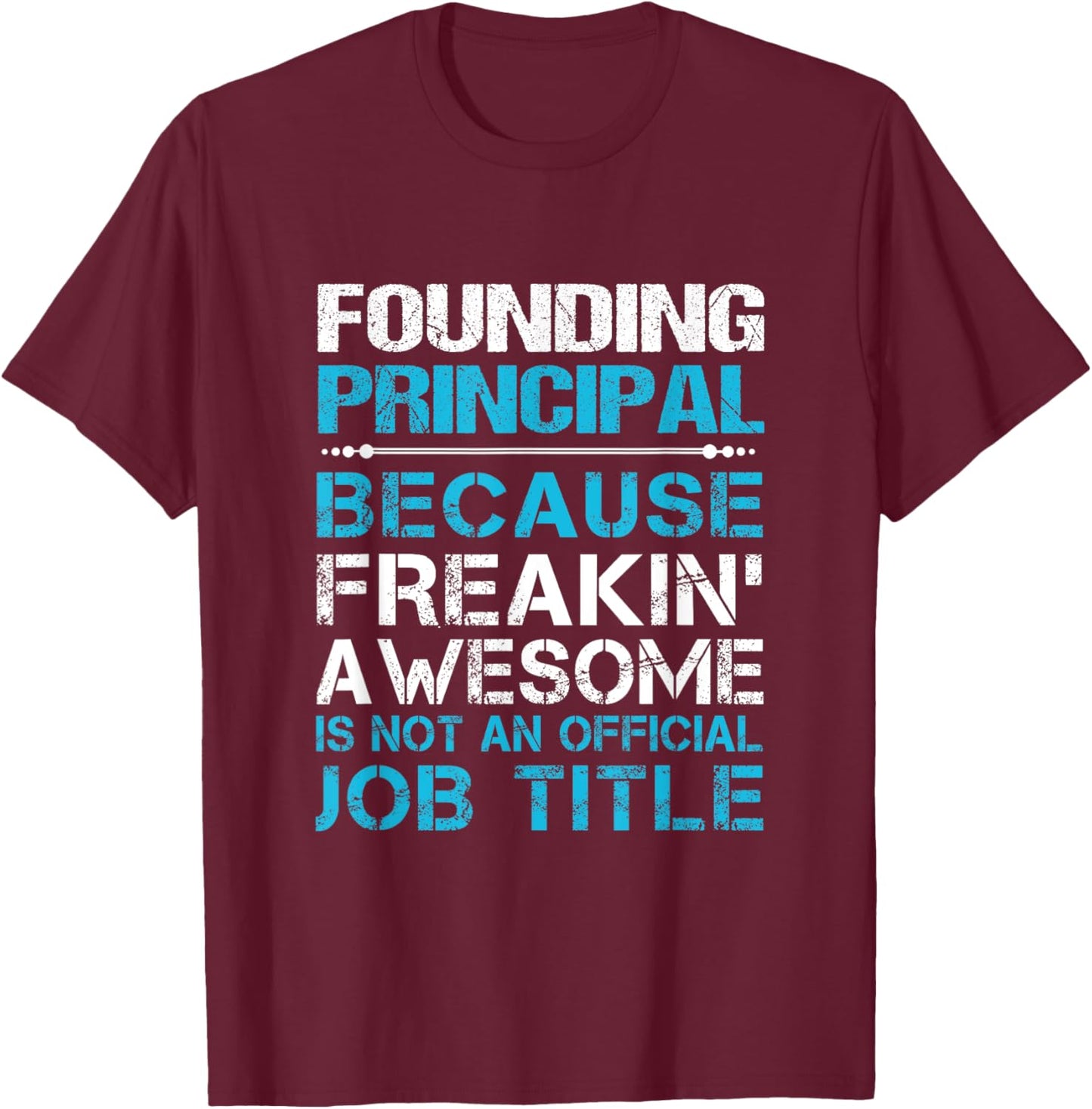 Founding Principal - Freaking Awesome T-Shirt - T-Shirt | Maroon