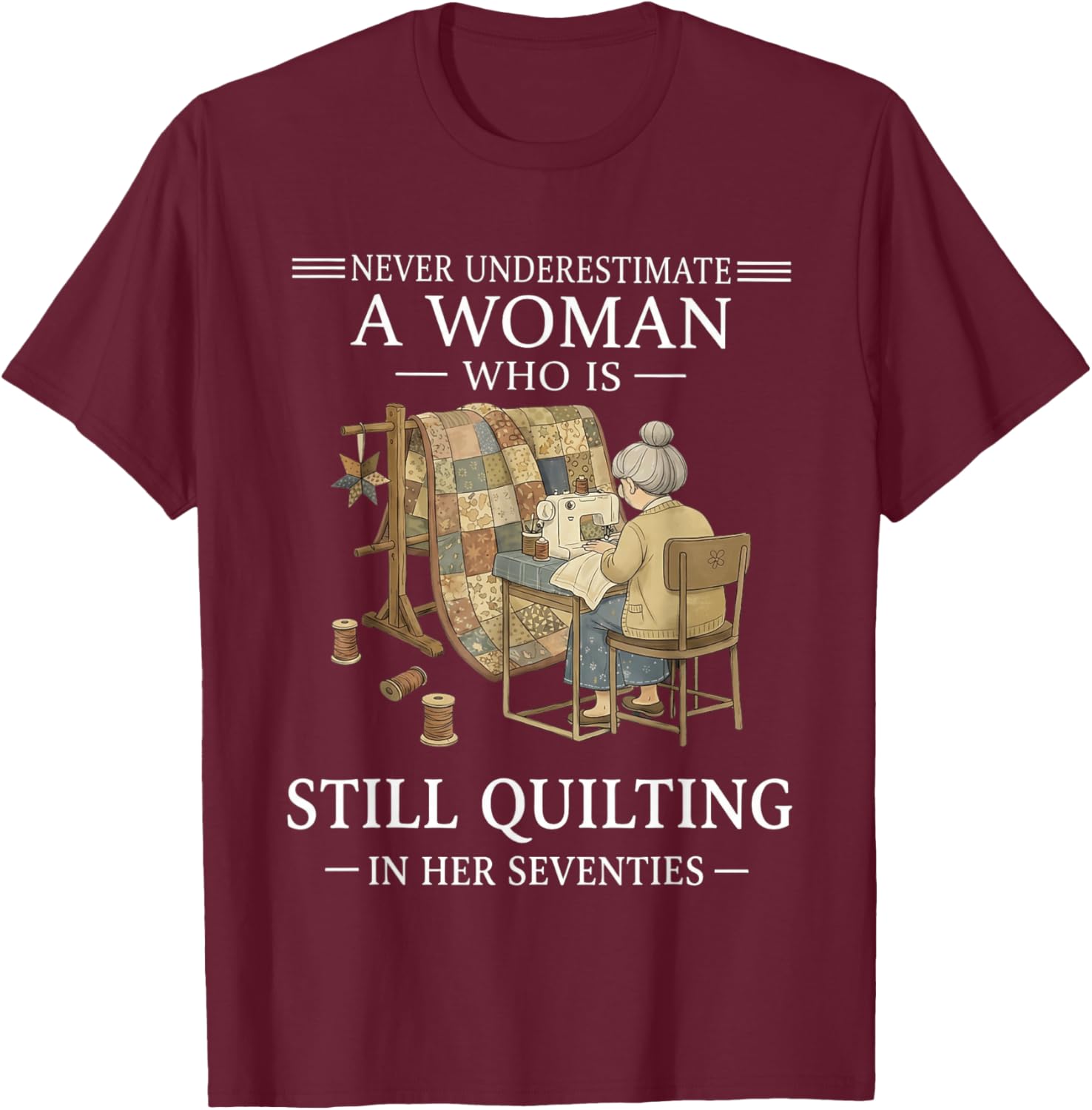 Never Undrestimate A Woman Who Still Quilting in Seventies T-Shirt - T-Shirt | Maroon