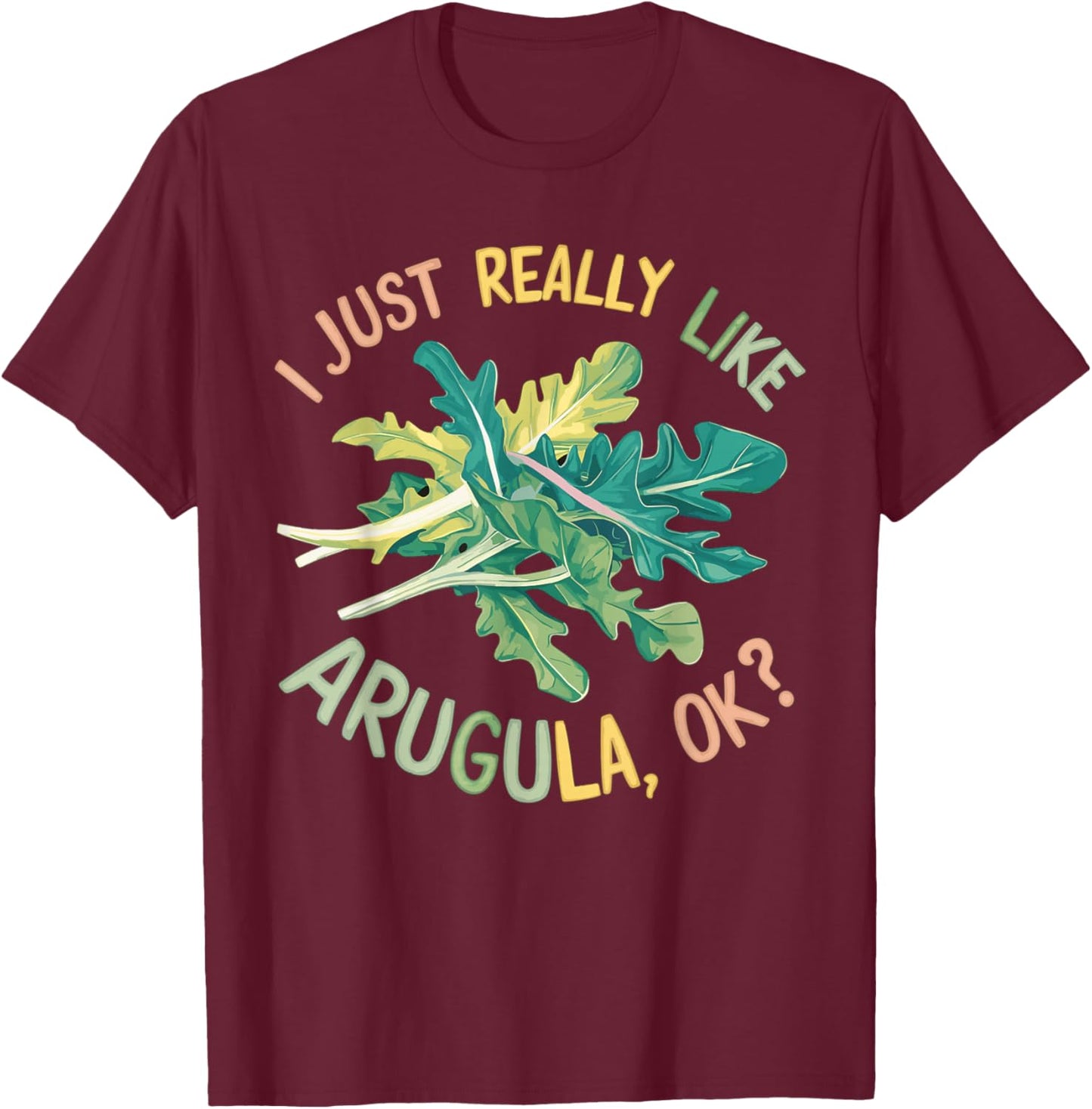 I Just Really Like Arugula OK T-Shirt - T-Shirt | Maroon