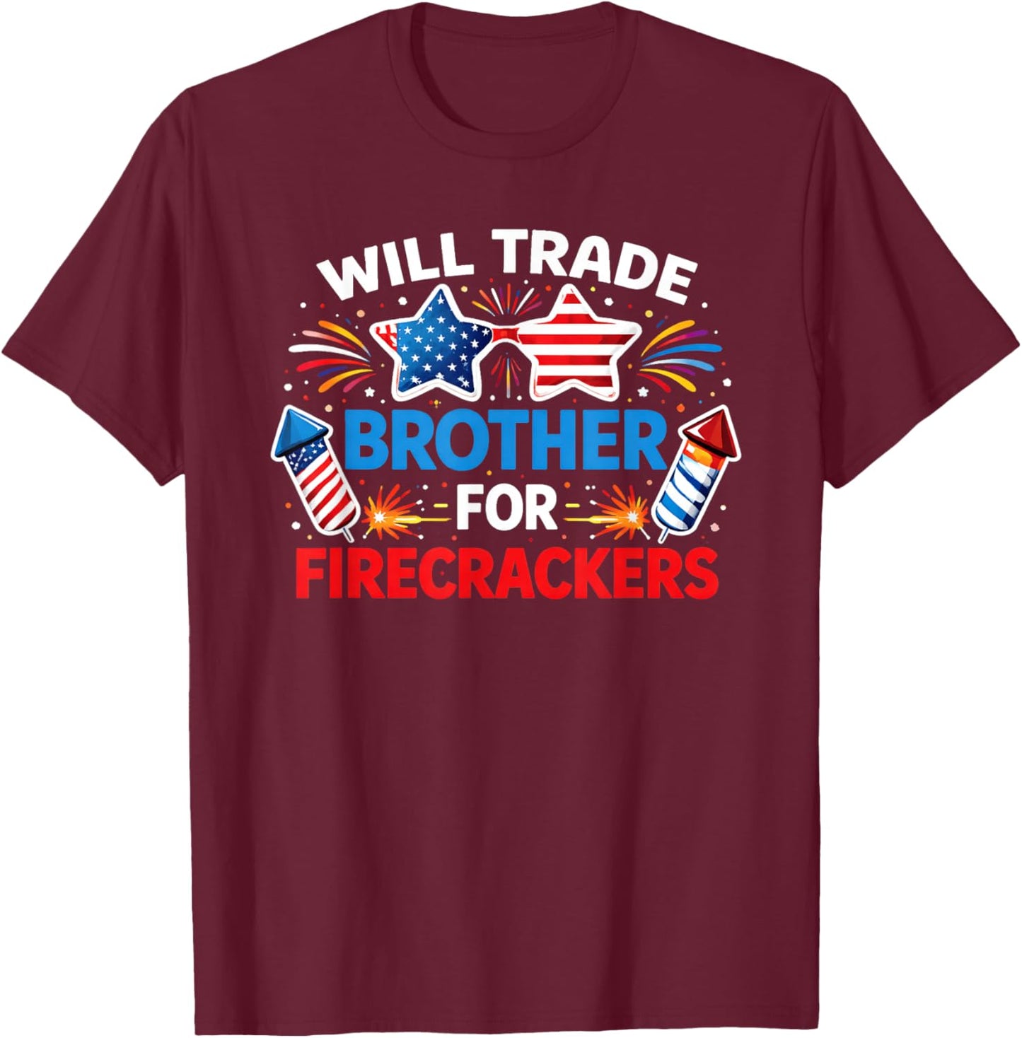 Will Trade Brother for Firecrackers 4th of July T-Shirt - T-Shirt | Maroon