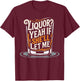 Liquor Yeah If She'll Let Me Funny Unhinged Adult Humor Meme T-Shirt - T-Shirt | Maroon