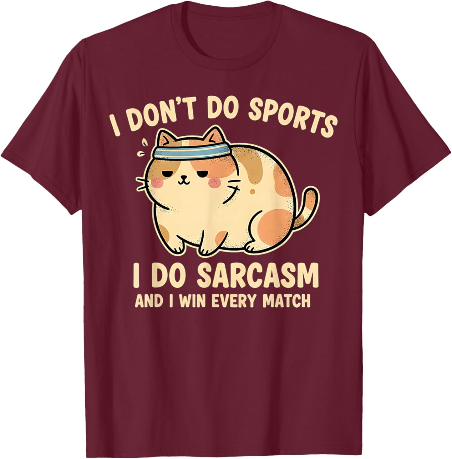 I Don't Do Sports Do Sarcasm Chubby Cat Ironic Funny Graphic T-Shirt - T-Shirt | Maroon