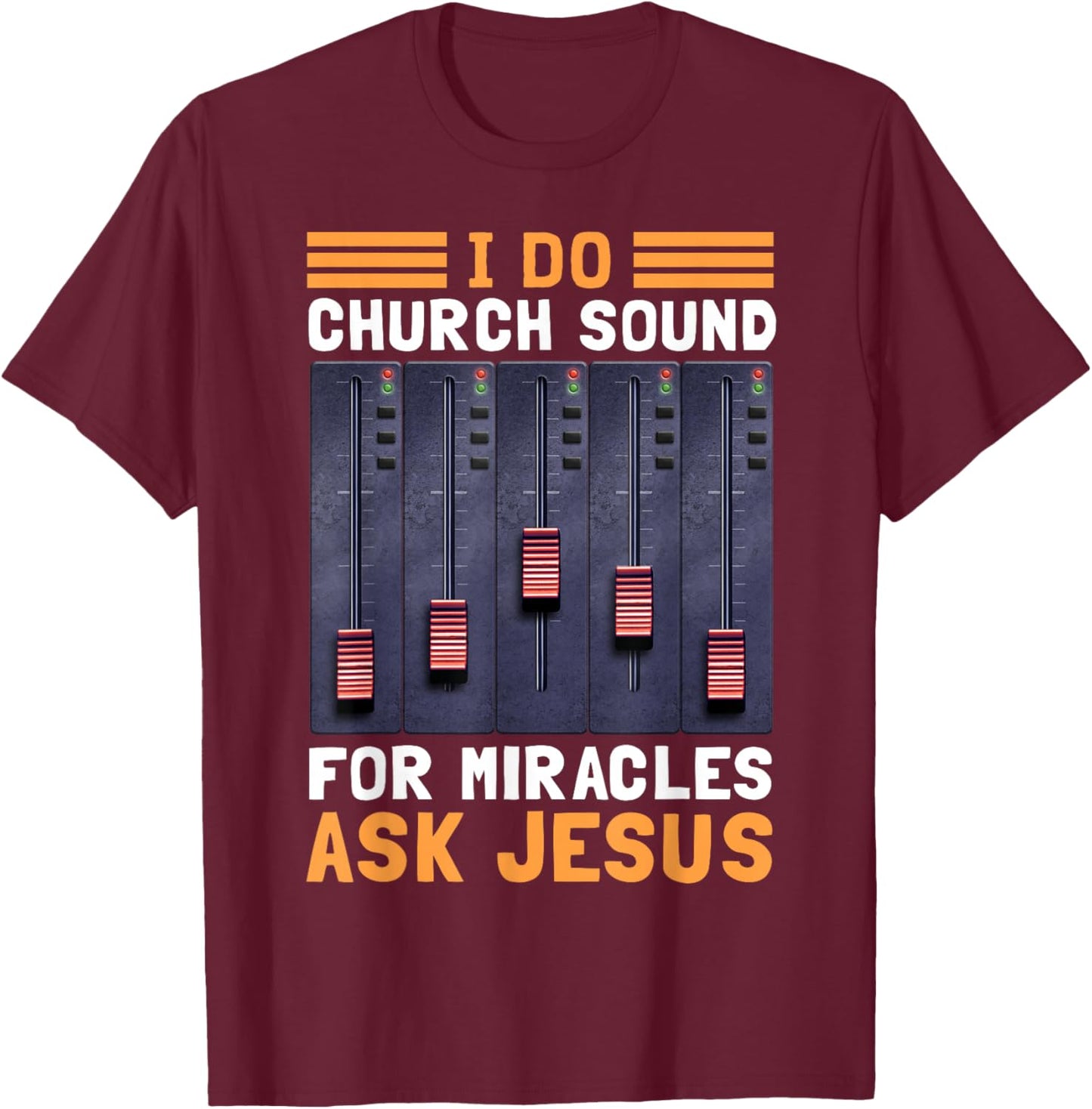 I Do Church Sound For Miracles Ask Jesus T-Shirt - T-Shirt | Maroon