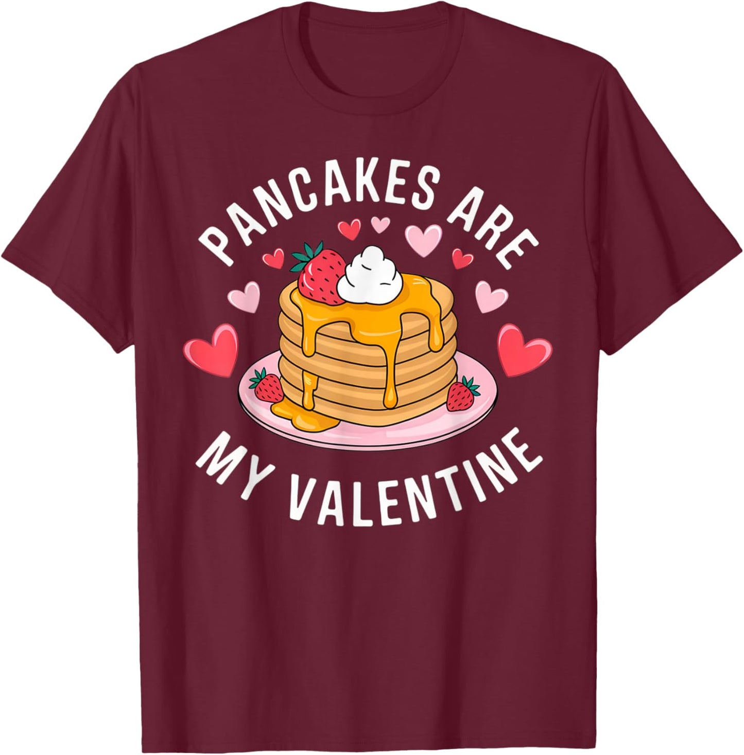 Pancakes Are My Valentine Sweet Delight Sweet Breakfast Love T-Shirt - T-Shirt | Maroon