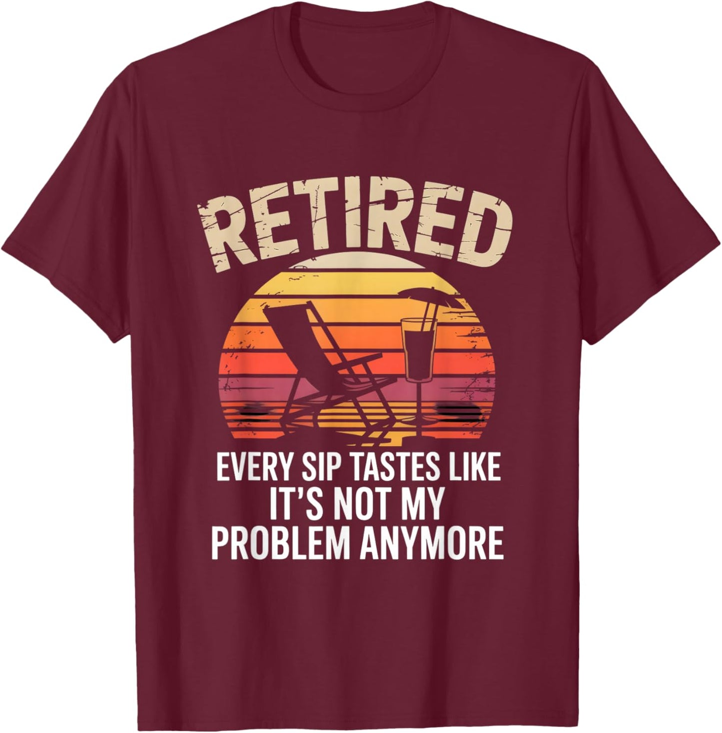 Every Sip Tastes Like It’s Not My Problem Anymore Retired T-Shirt - T-Shirt | Maroon