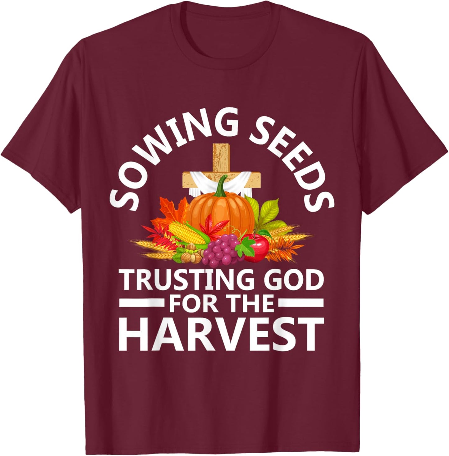 Sowing Seeds Trusting God For The Harvest T-Shirt - T-Shirt | Maroon