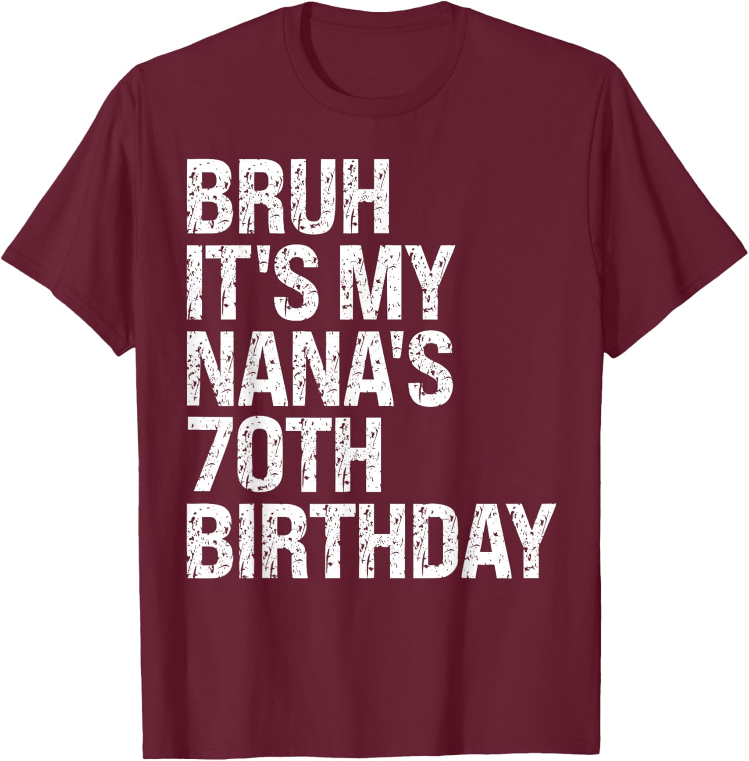 Bruh It's My Nana's 70th Birthday Queen Crown Happy Funny T-Shirt - T-Shirt | Maroon