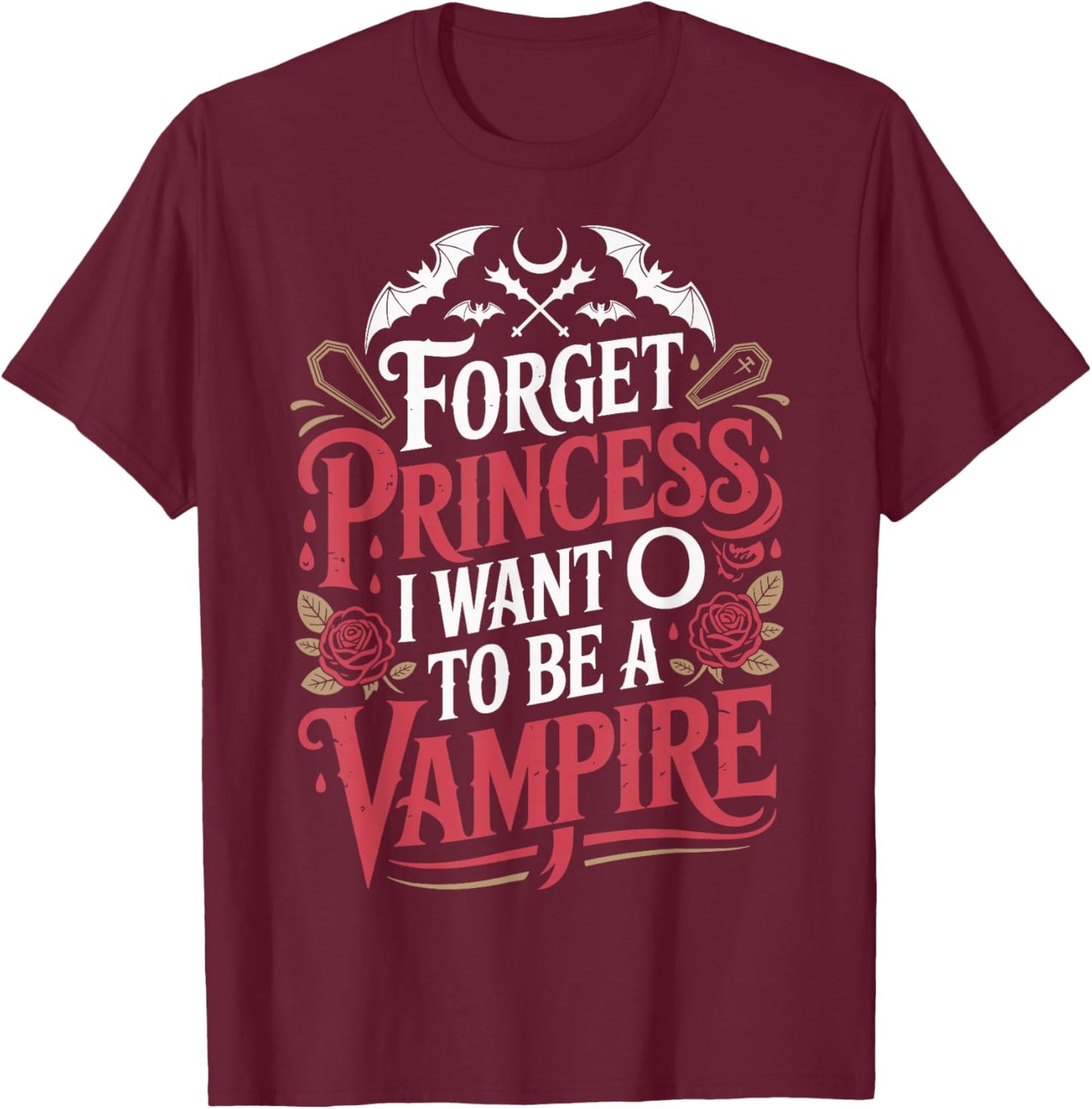 Forget Princess I Want to Be A Vampire T-Shirt - T-Shirt | Maroon