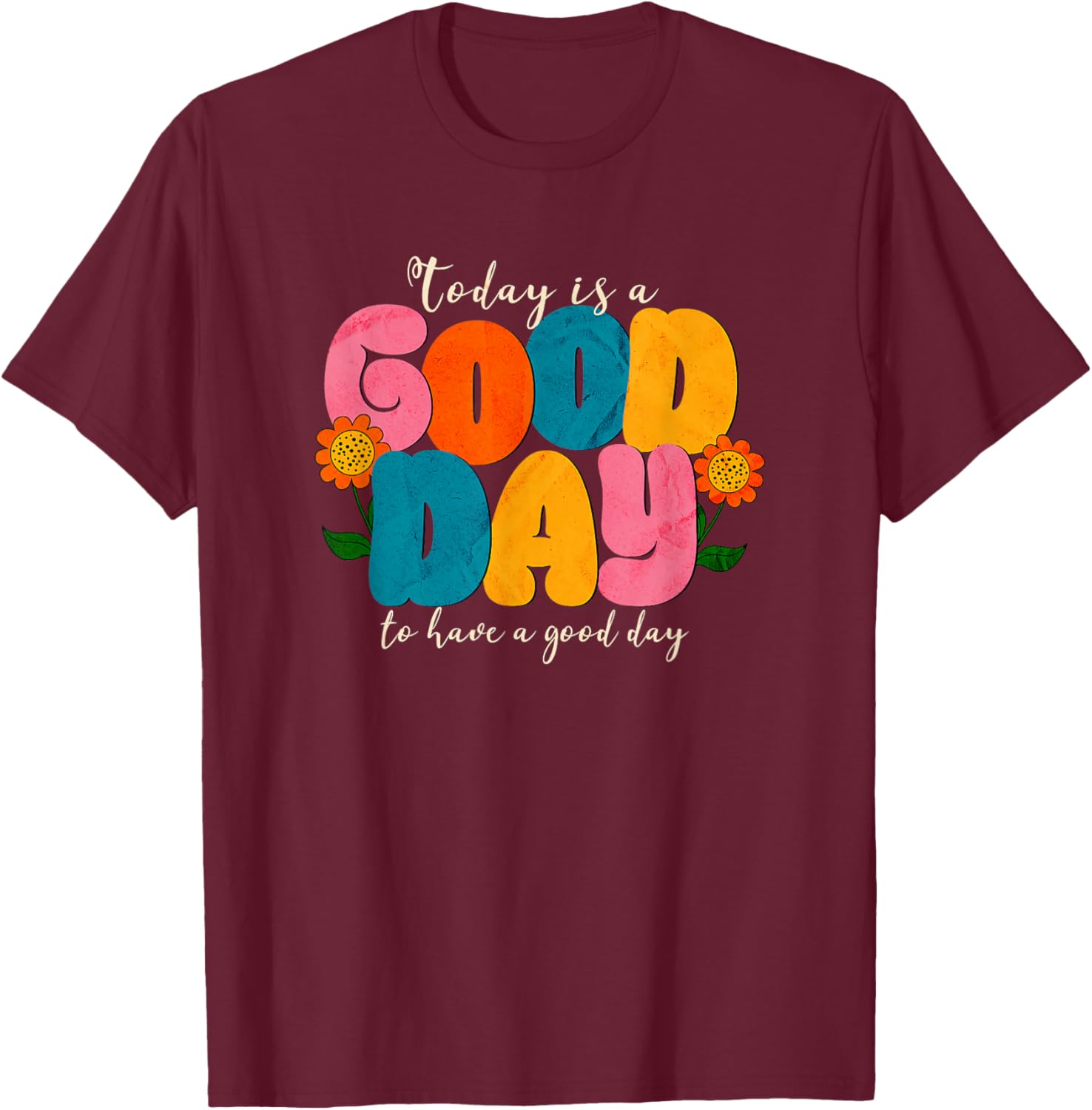 Today is a Good Day to have a Good Day T-Shirt - T-Shirt | Maroon