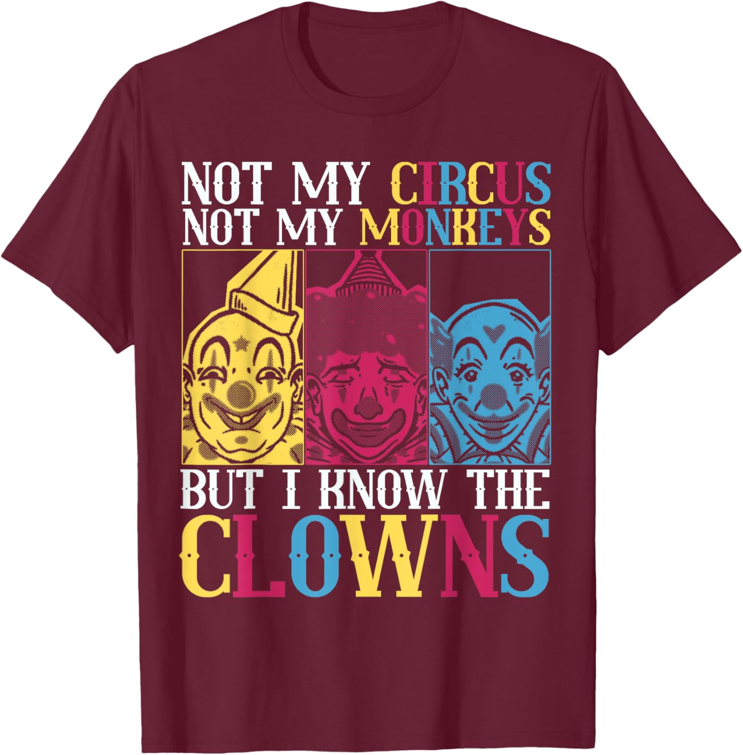 Not My Circus Not My Monkeys But I Know The Clowns T-Shirt - T-Shirt | Maroon