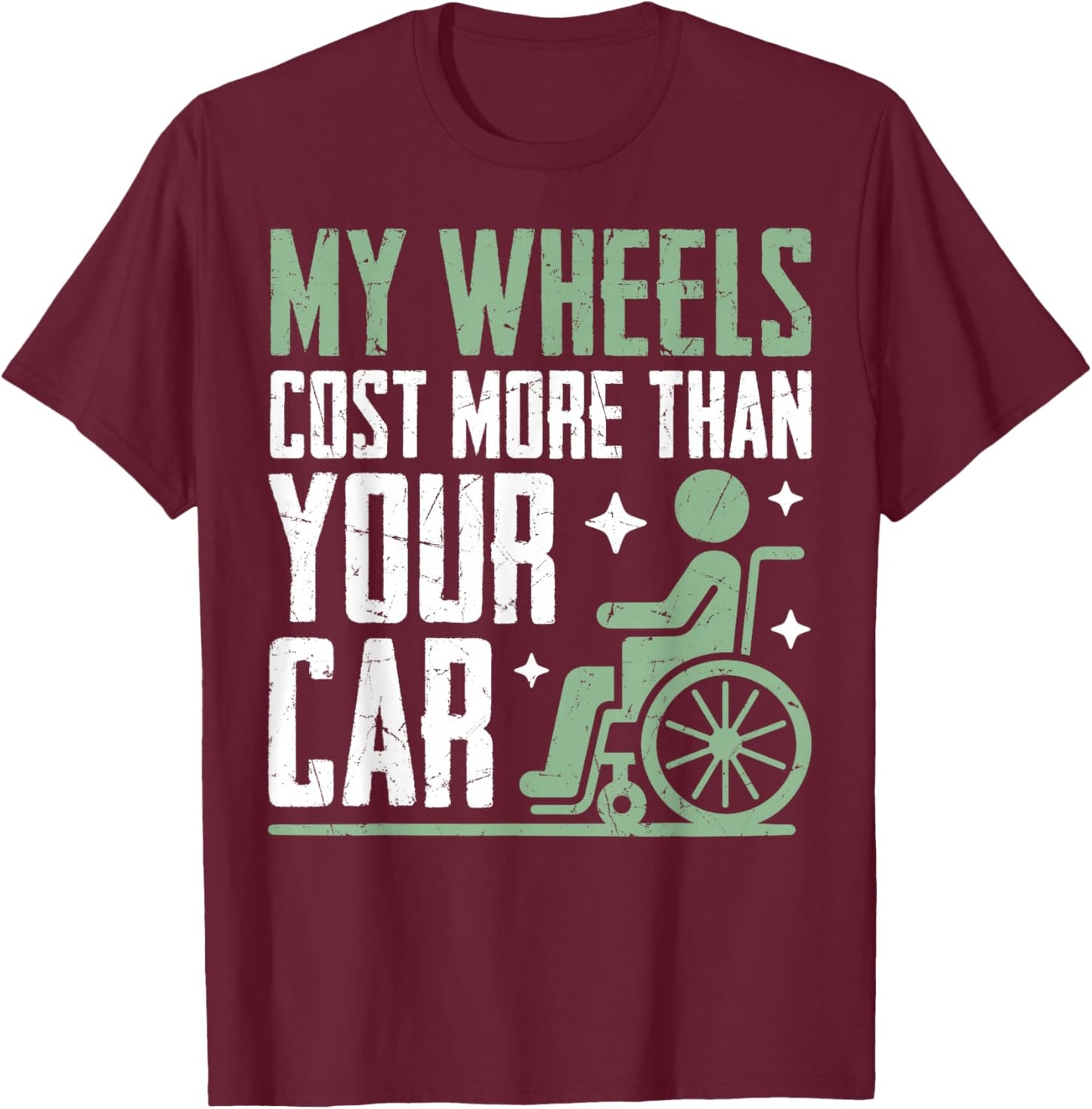 My Wheels Cost More Than Your Car Paraplegic T-Shirt - T-Shirt | Maroon