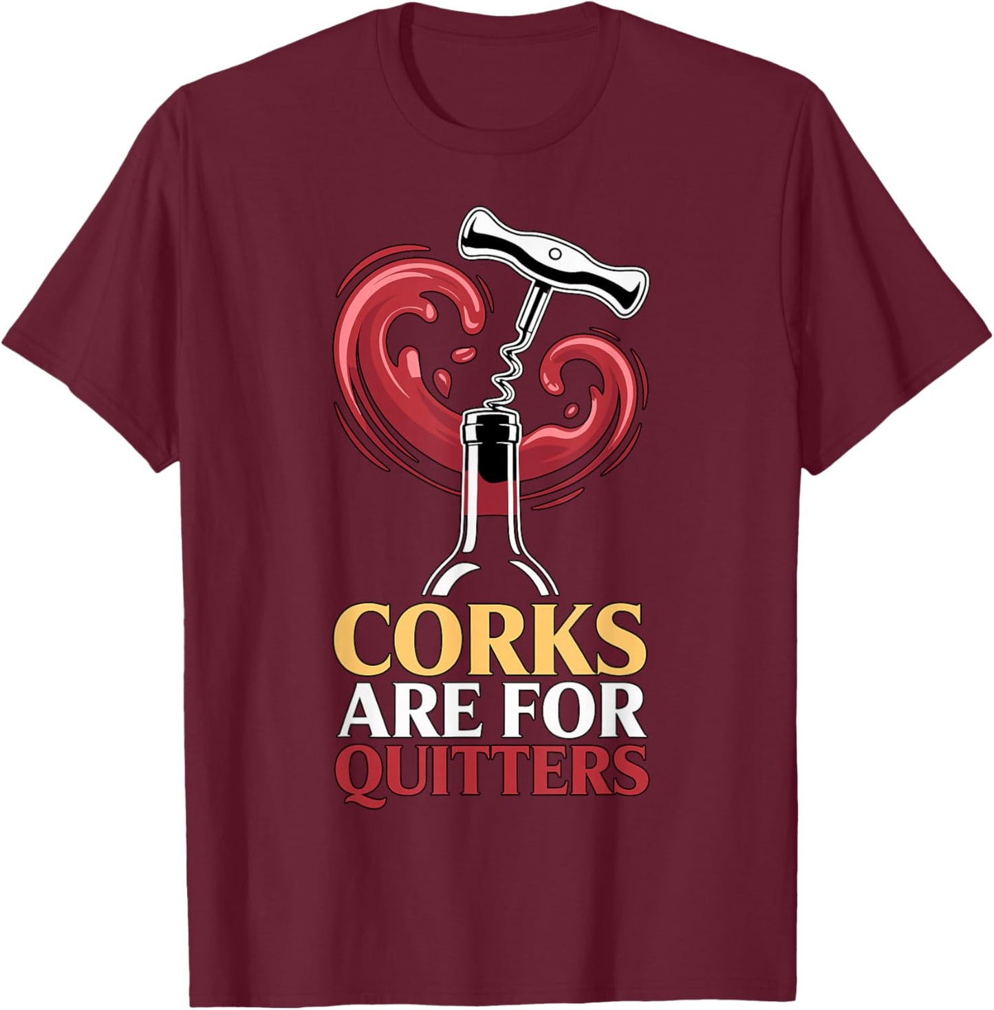 Corks are for Quitters Funny Wine Quote T-Shirt - T-Shirt | Maroon