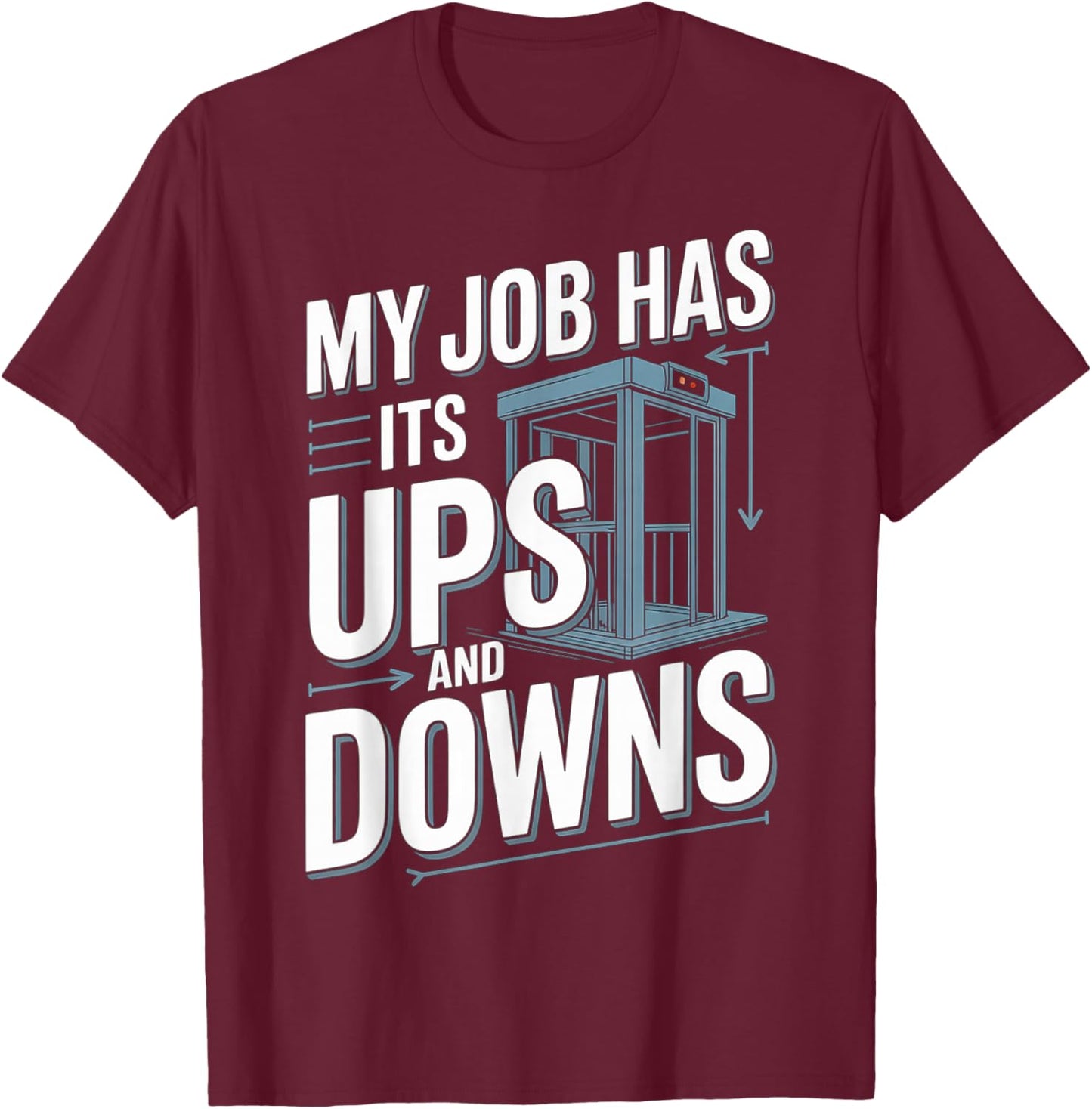 My Job Has Its Ups and Downs Elevator Technician Humor T-Shirt - T-Shirt | Maroon