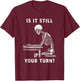 is It My Turn Yet? Bold Statement for Gamer T-Shirt - T-Shirt | Maroon
