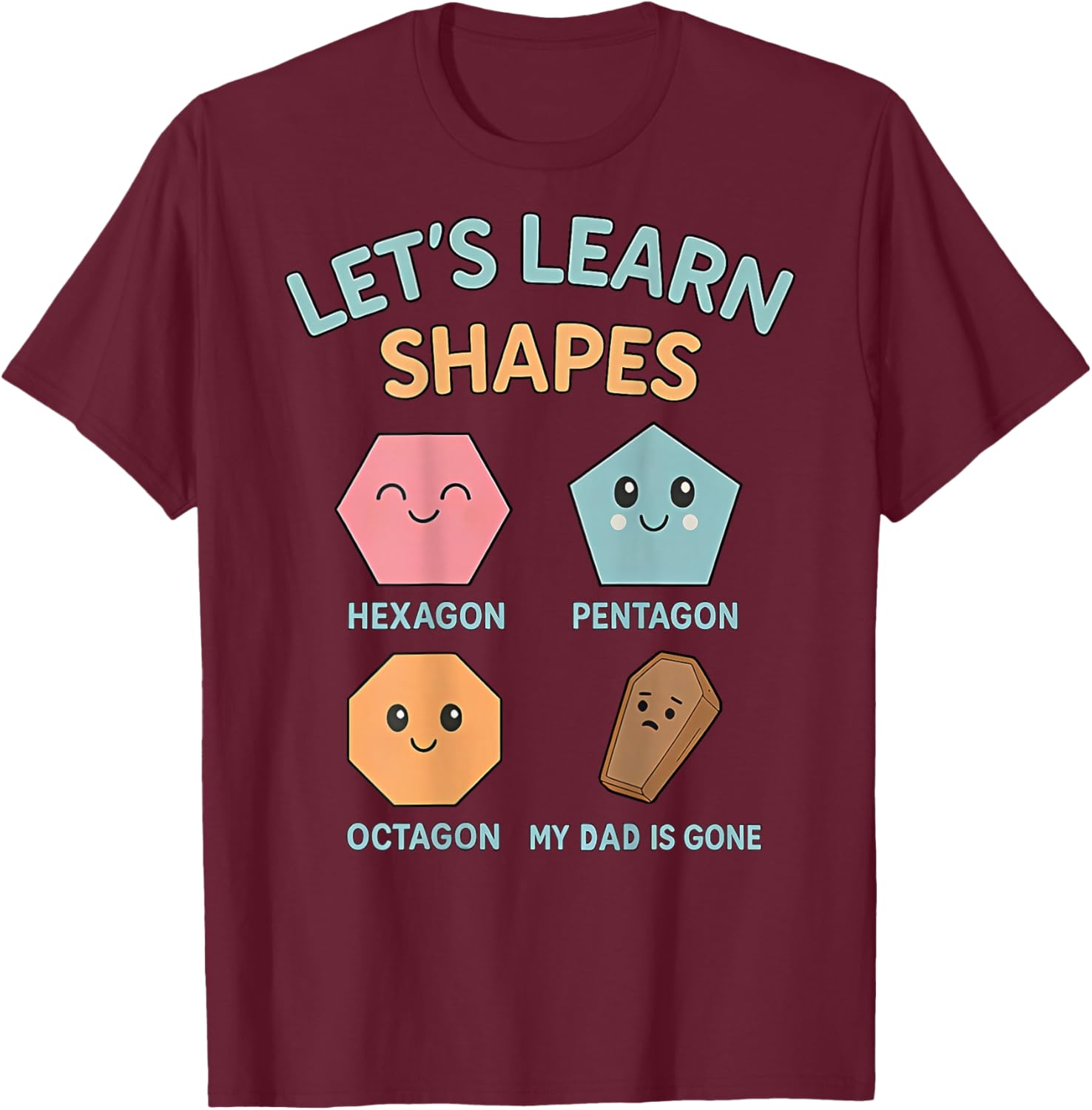 Let's Learn Shapes My dad is Gone T-Shirt - T-Shirt | Maroon