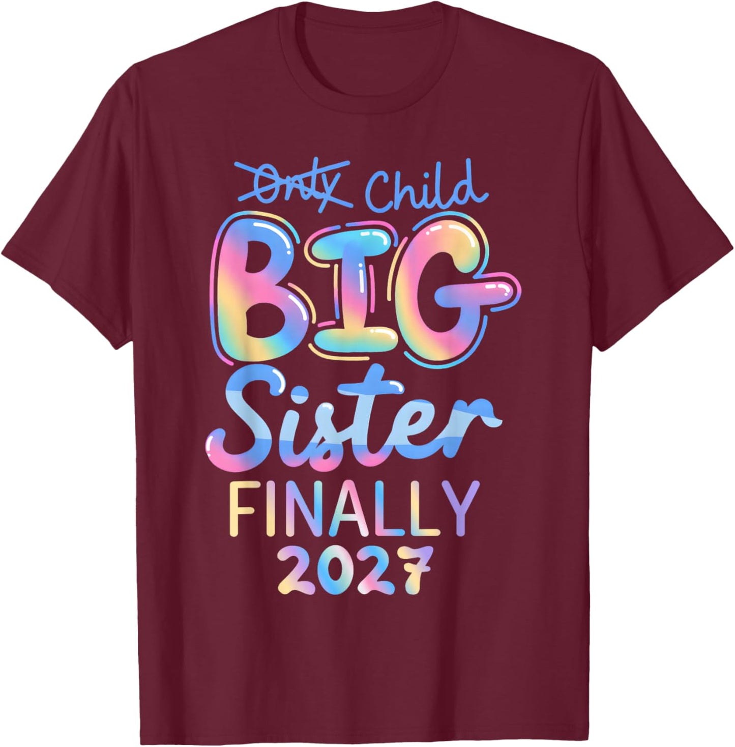 Only Child Expires 2027 Promoted to Big Sister Finally 2027 T-Shirt - T-Shirt | Maroon