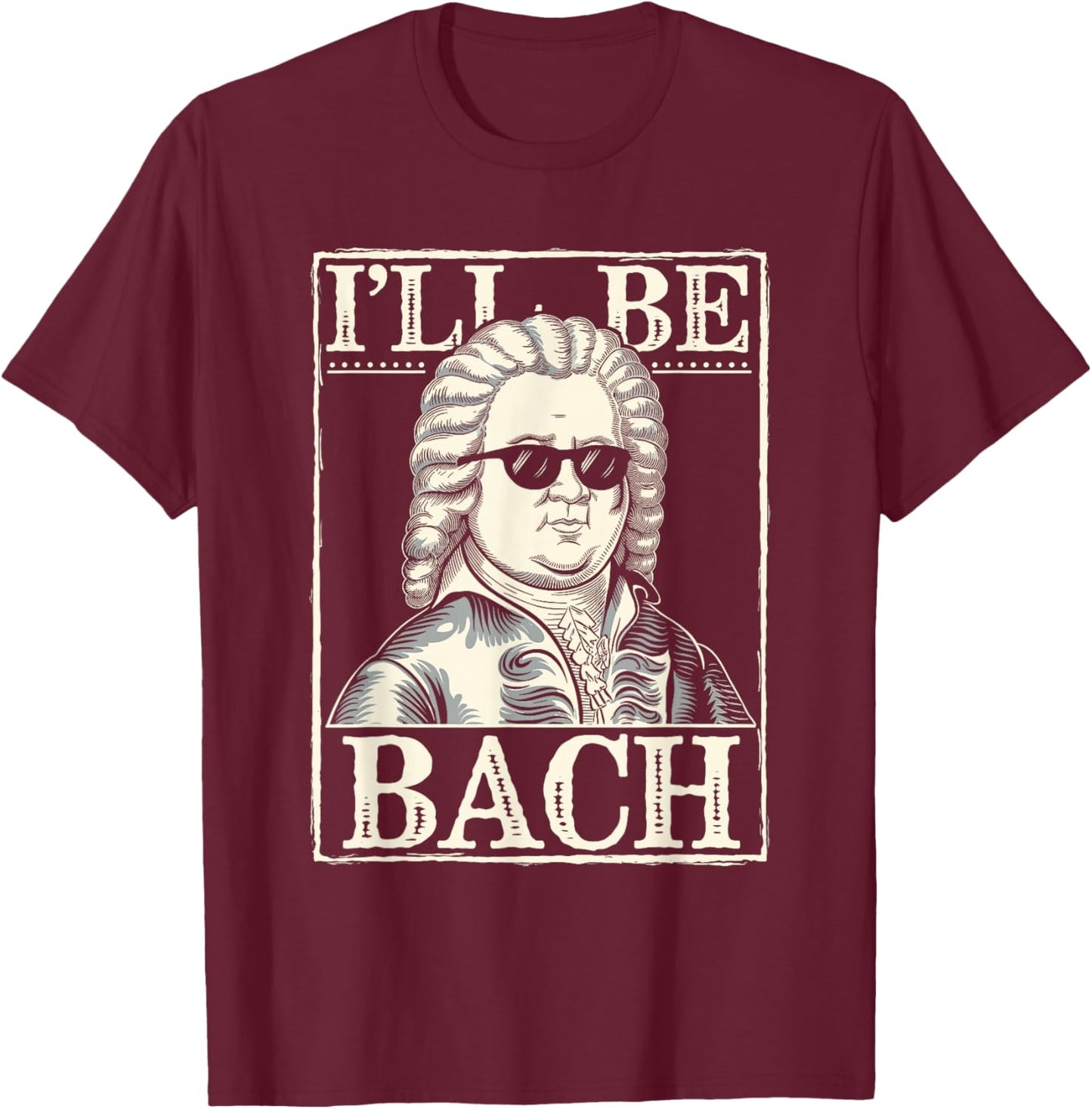 Johann Sebastian Bach Pun Ill Be Bach, Funny Classical Music T-Shirt - T-Shirt | Maroon