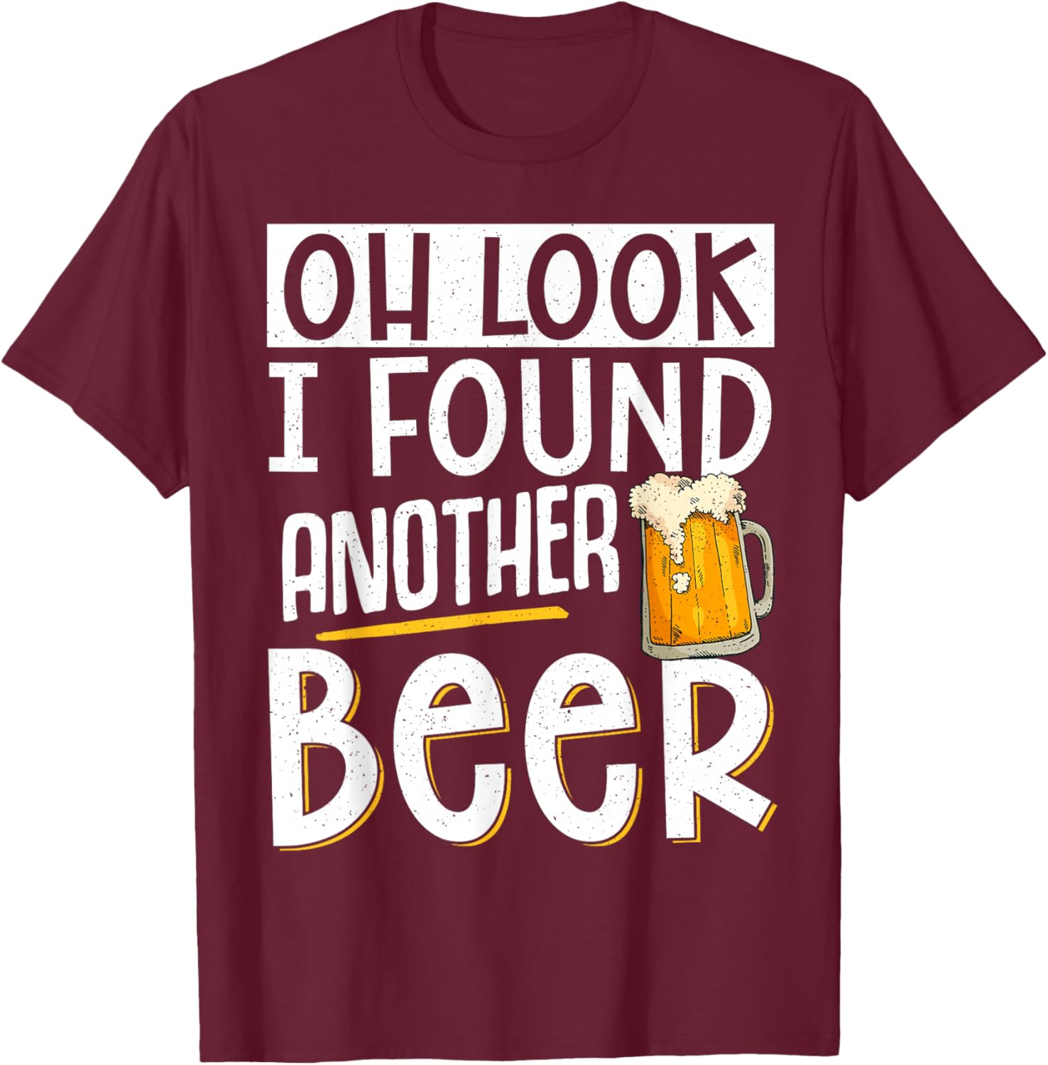 Oh Look I Found Another Beer T-Shirt - T-Shirt | Maroon