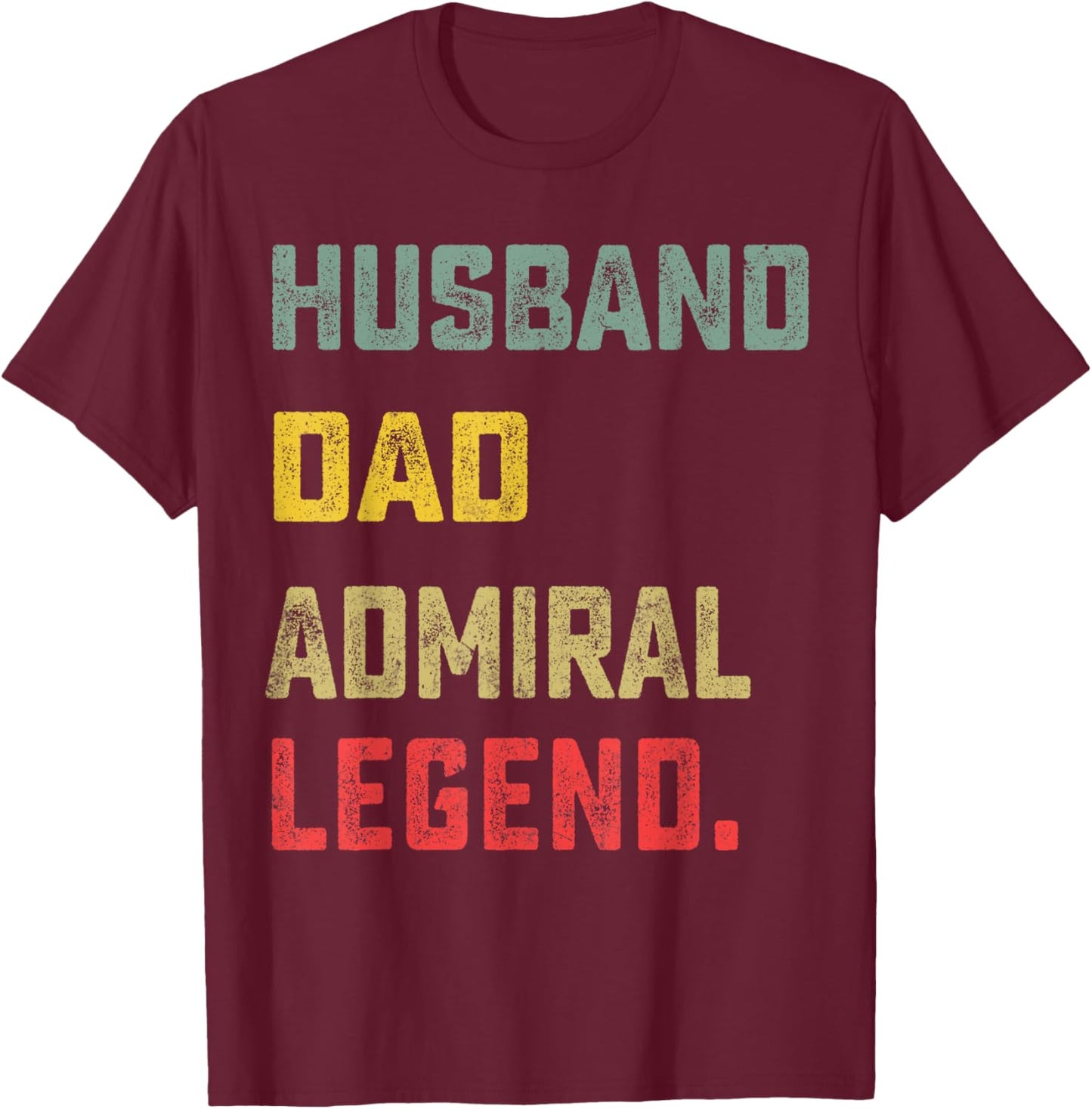 Husband, Dad, Admiral, Legend Father's Day Funny T-Shirt - T-Shirt | Maroon