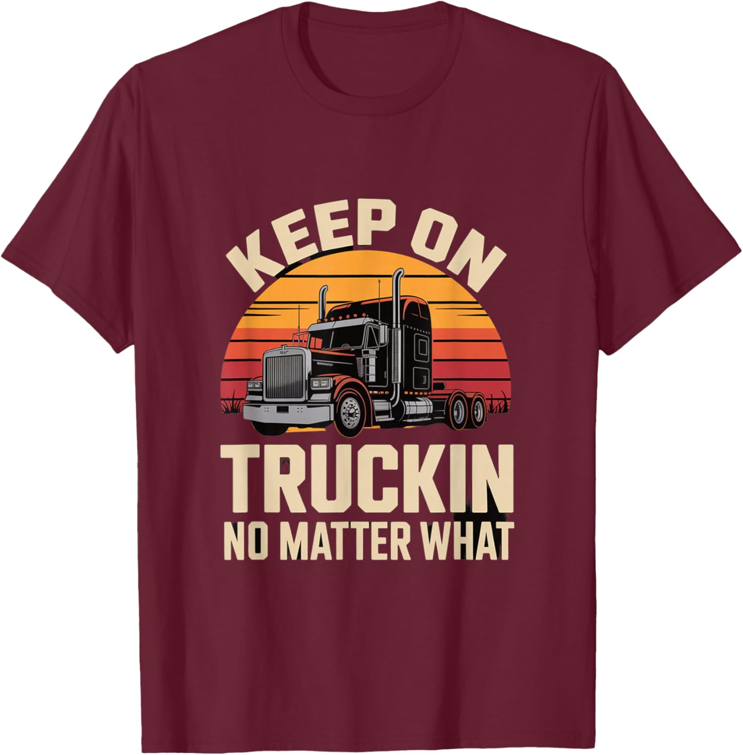 Keep On Truckin No Matter What Trucker T-Shirt - T-Shirt | Maroon