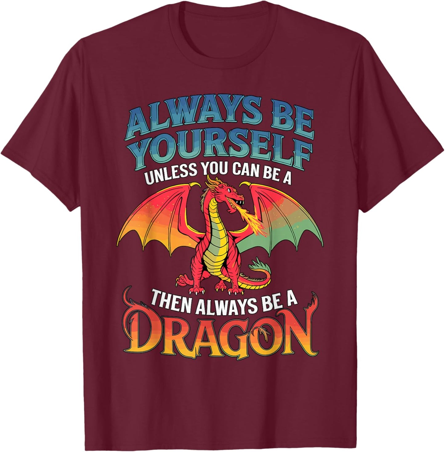 Always be Yourself Unless You can be a Dragon T-Shirt - T-Shirt | Maroon