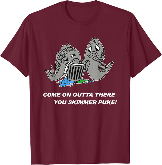Come On Outta There You Skimmer Puke T-Shirt - T-Shirt | Maroon
