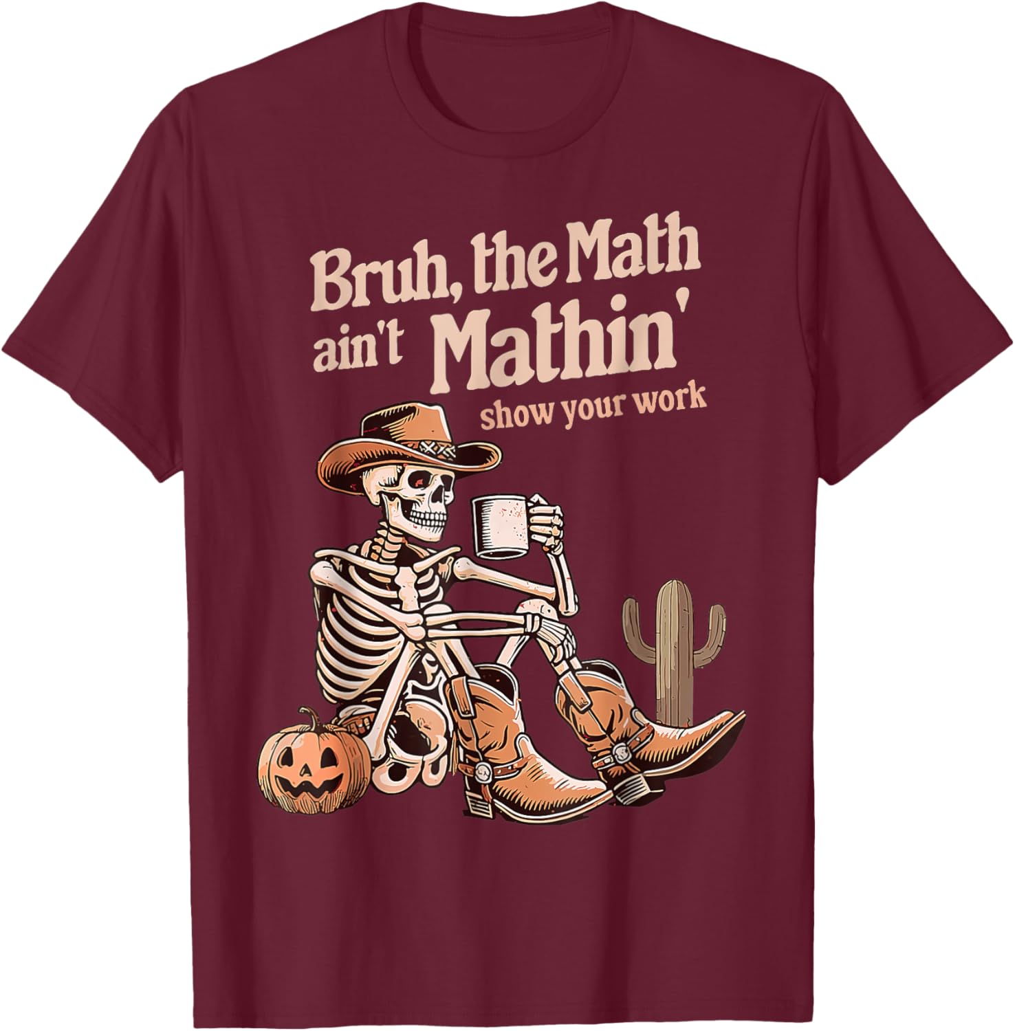 Bruh The Math Ain't Mathin' Show Your Work Halloween Teacher T-Shirt - T-Shirt | Maroon