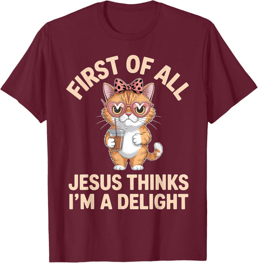 First of All Jesus Thinks I'm A Delight T-Shirt - T-Shirt | Maroon