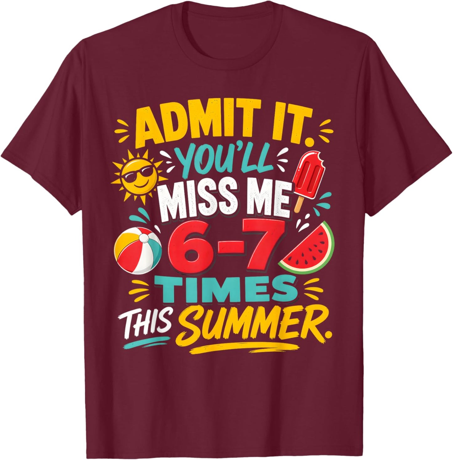 Admit It You'll Miss Me 6-7 Times This Summer Students Funny T-Shirt - T-Shirt | Maroon