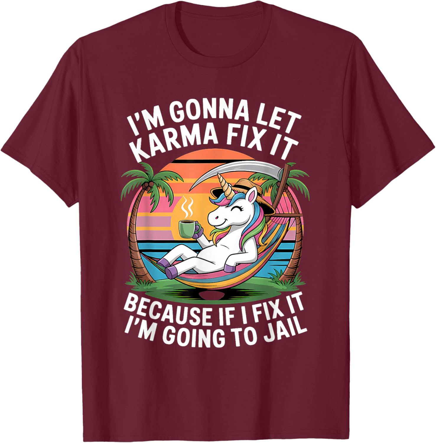 I'm Gonna Let Karma Fix It Because If I Fit it I'm Going to T-Shirt - T-Shirt | Maroon