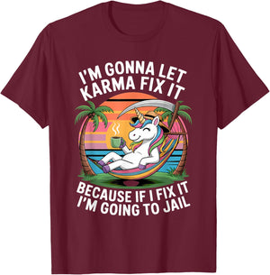 I'm Gonna Let Karma Fix It Because If I Fit it I'm Going to T-Shirt - T-Shirt | Maroon