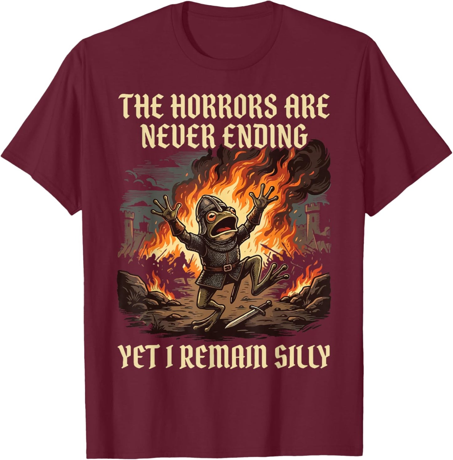 The Horrors are Never Ending Yet I Remain Silly T-Shirt - T-Shirt | Maroon