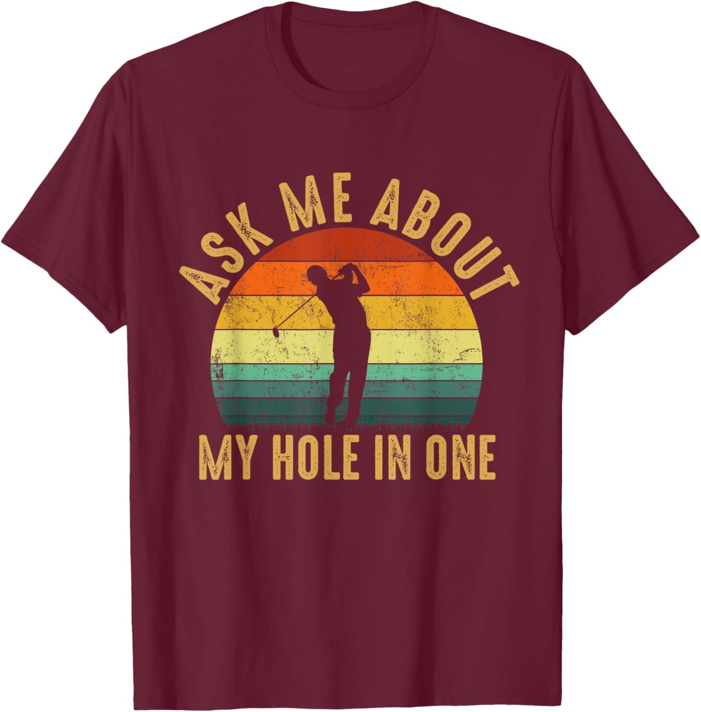 Ask Me about my hole in One, funny golf quote T-Shirt - T-Shirt | Maroon