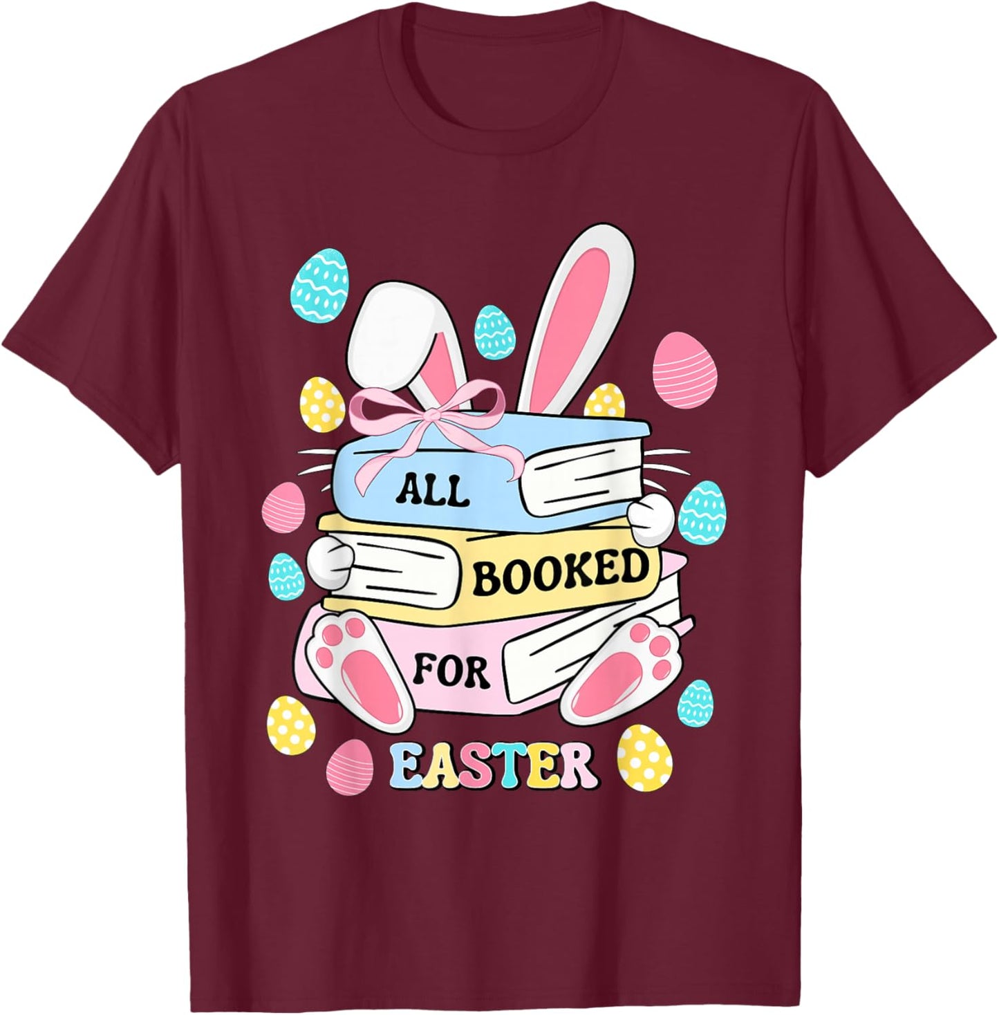 All Booked For Easter Bunny Eggs Bookish Bookworm Teacher T-Shirt - T-Shirt | Maroon
