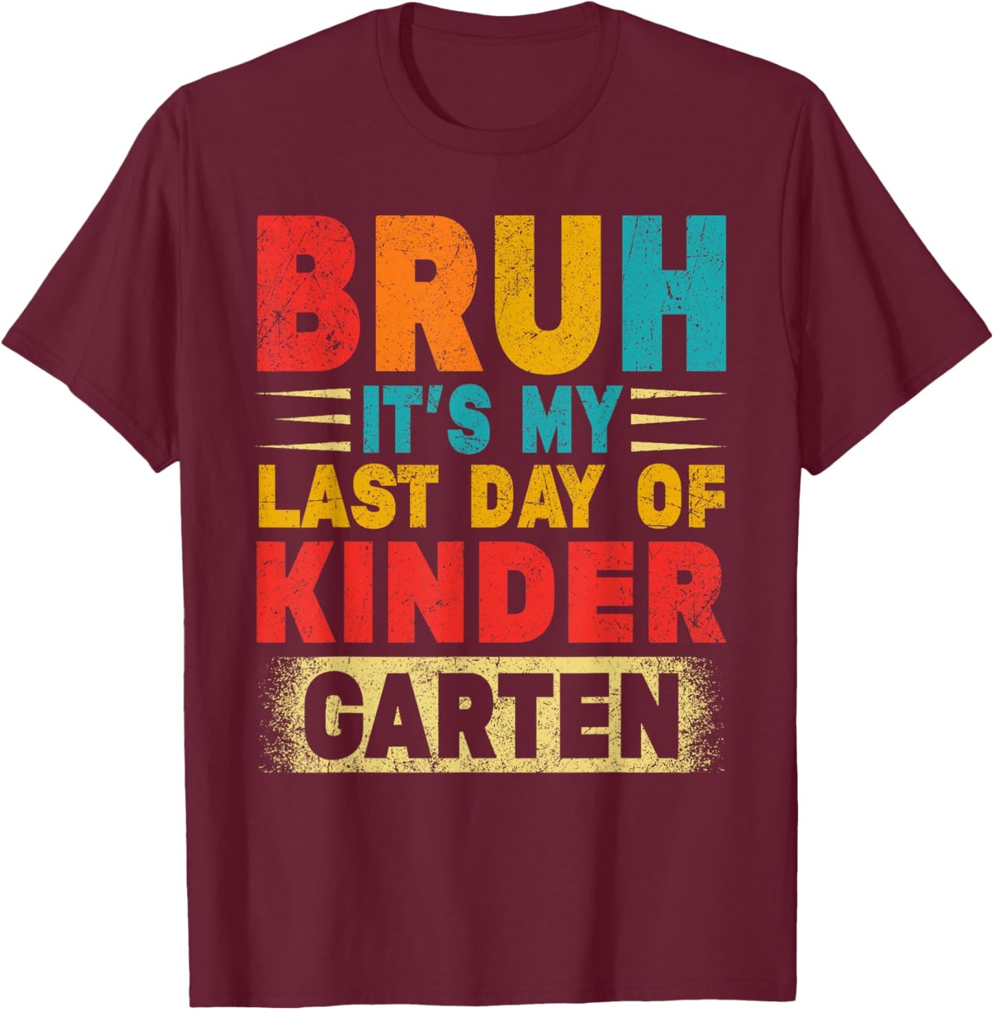 Bruh It's My Last Day Of Kindergarten Teacher Gradutation T-Shirt - T-Shirt | Maroon