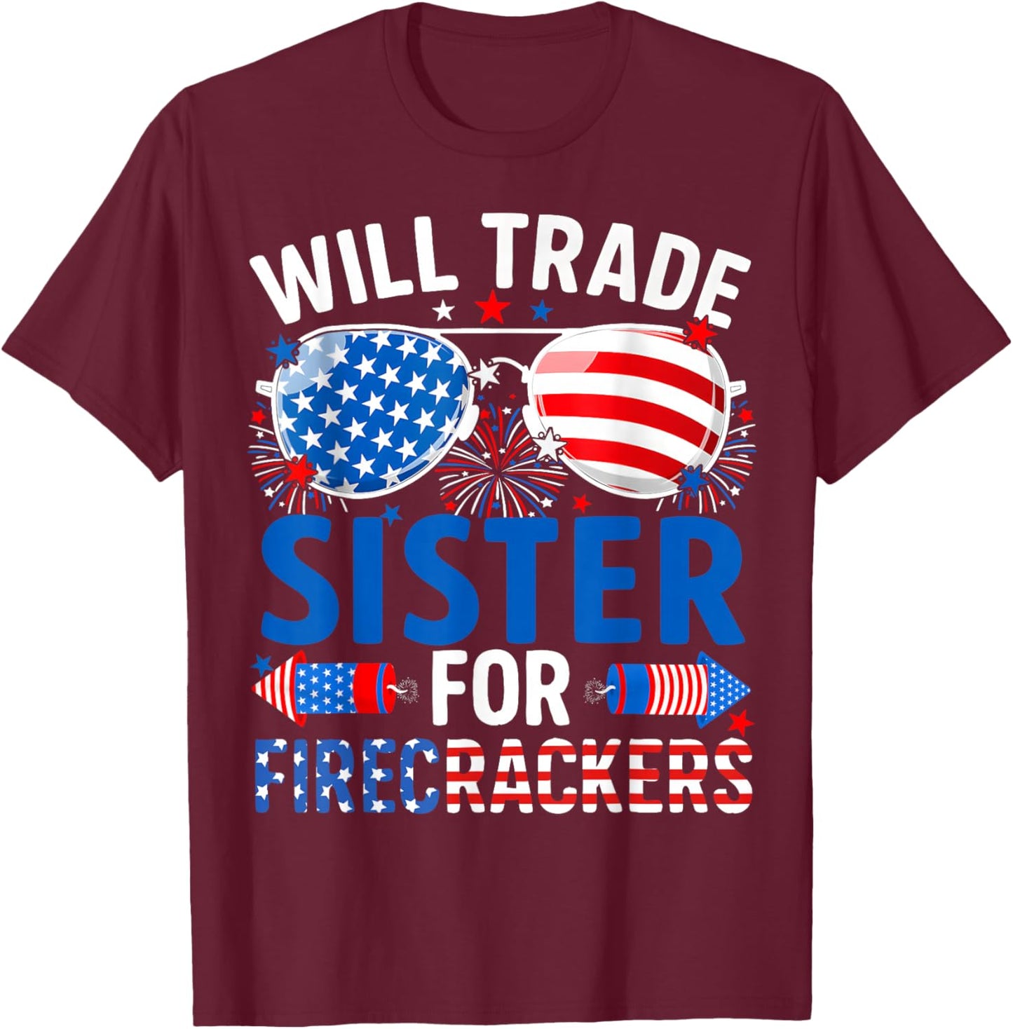 Funny Will Trade Sister for Firecrackers 4th of July T-Shirt - T-Shirt | Maroon