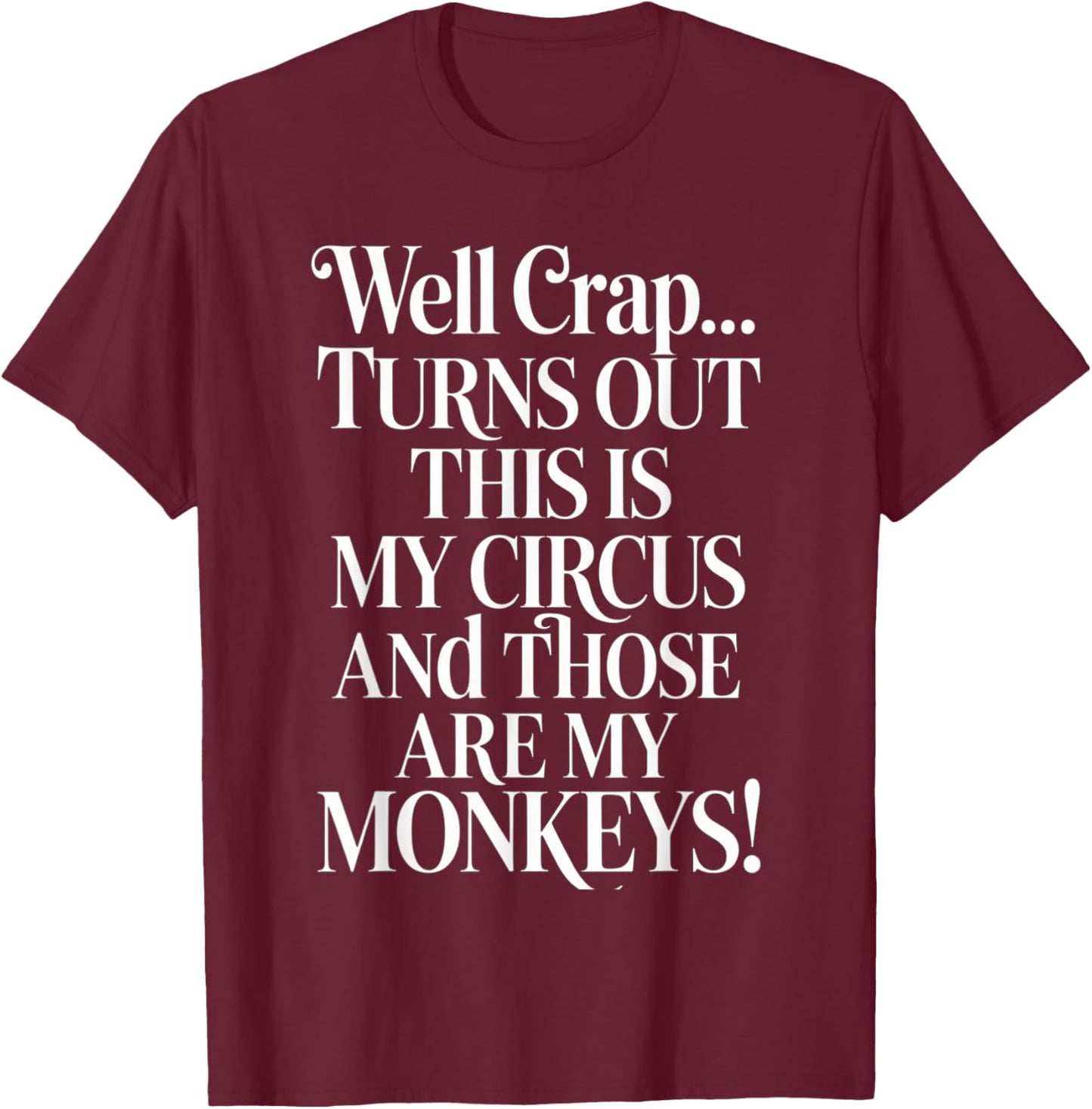 Crap, Turns Out This is My Circus and Those are My Monkeys T-Shirt - T-Shirt | Maroon