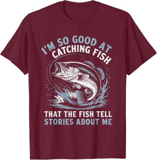 I'm So Good At Catching Fish That The Fish Tell Stories T-Shirt - T-Shirt | Maroon