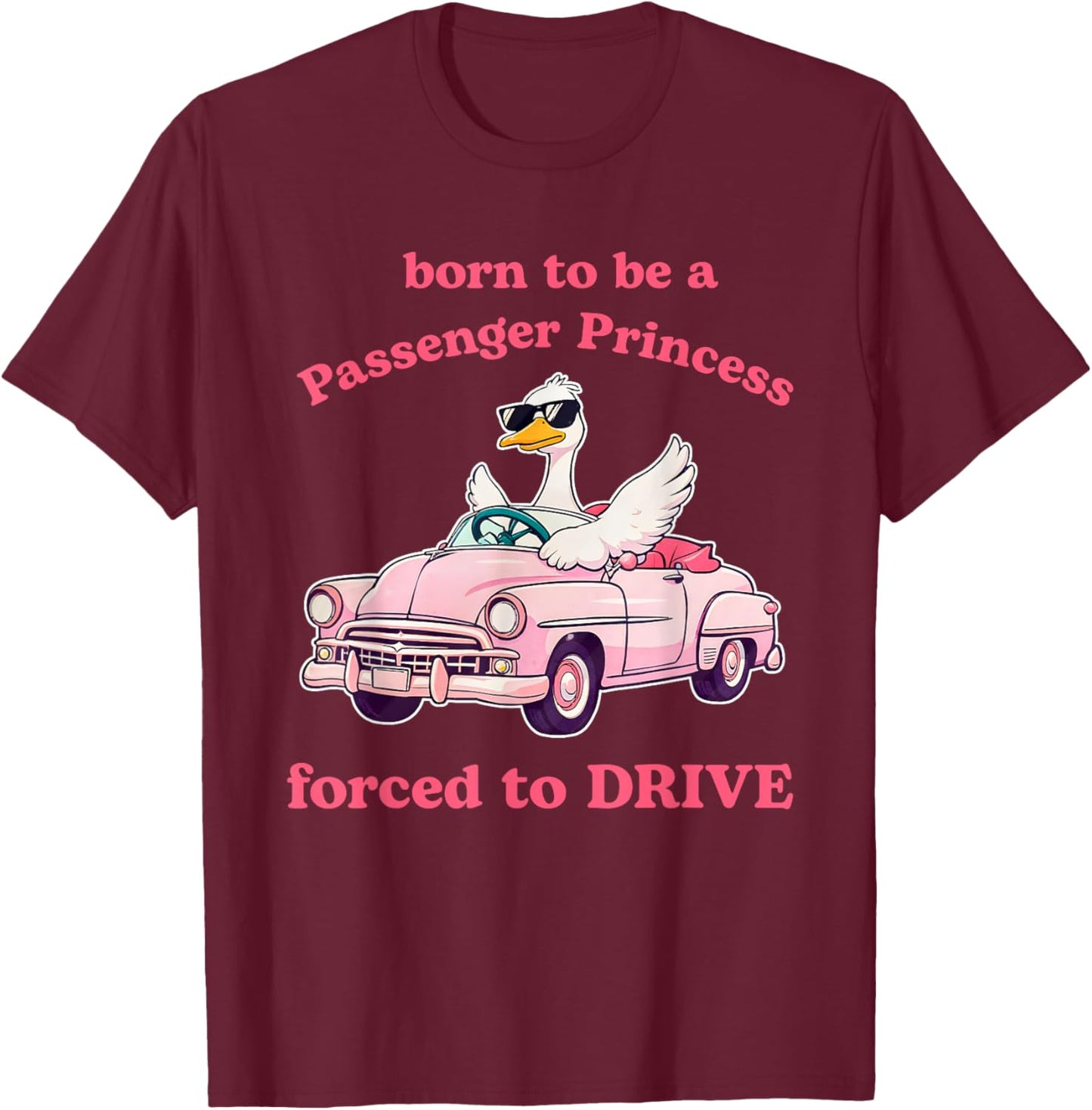 Born To Be A Passenger Princess Forced To Drive T-Shirt - T-Shirt | Maroon