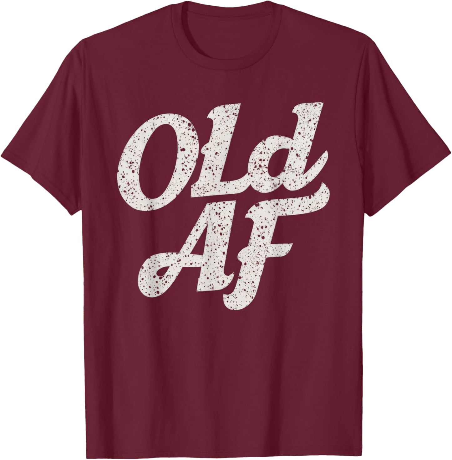 Old AF Funny Over The Hill Birthday Gag T-Shirt - T-Shirt | Maroon