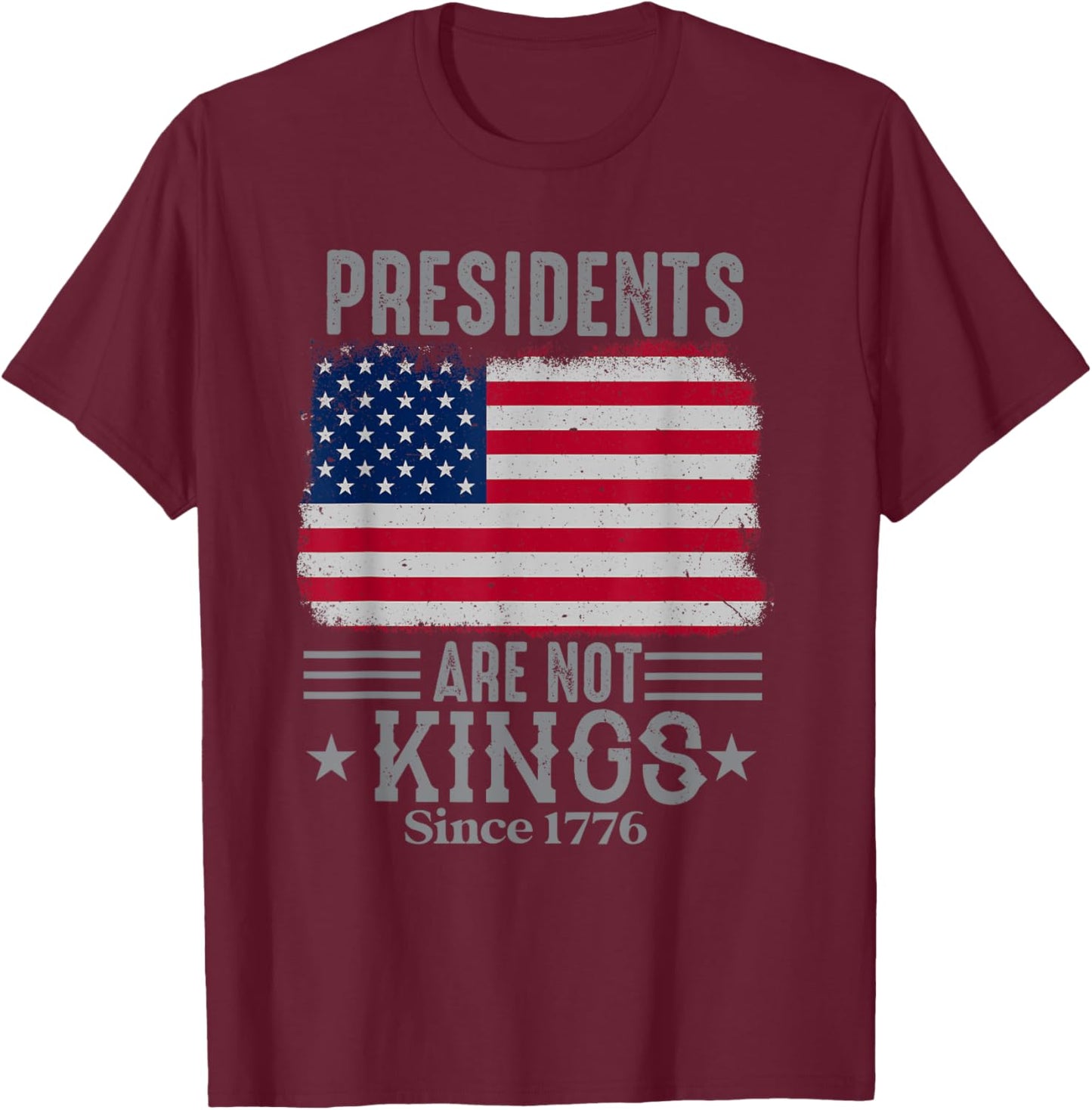 Presidents Are Not Kings since 1776 USA Flag Democracy T-Shirt - T-Shirt | Maroon