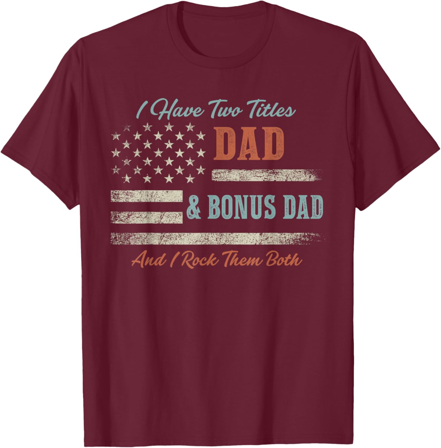 I Have Two Titles Dad Bonus Dad and Rock Them Both USA Flag T-Shirt - T-Shirt | Maroon