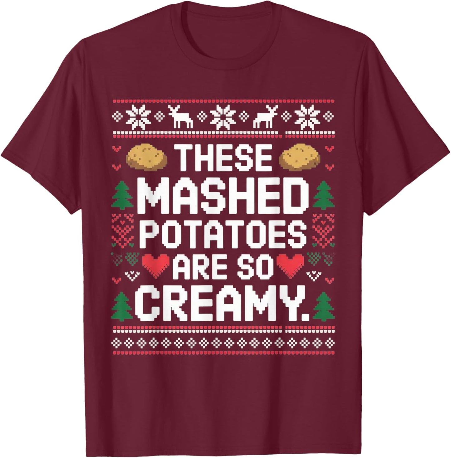Funny Ugly Sweater These Mashed Potatoes are So Creamy T-Shirt - T-Shirt | Maroon