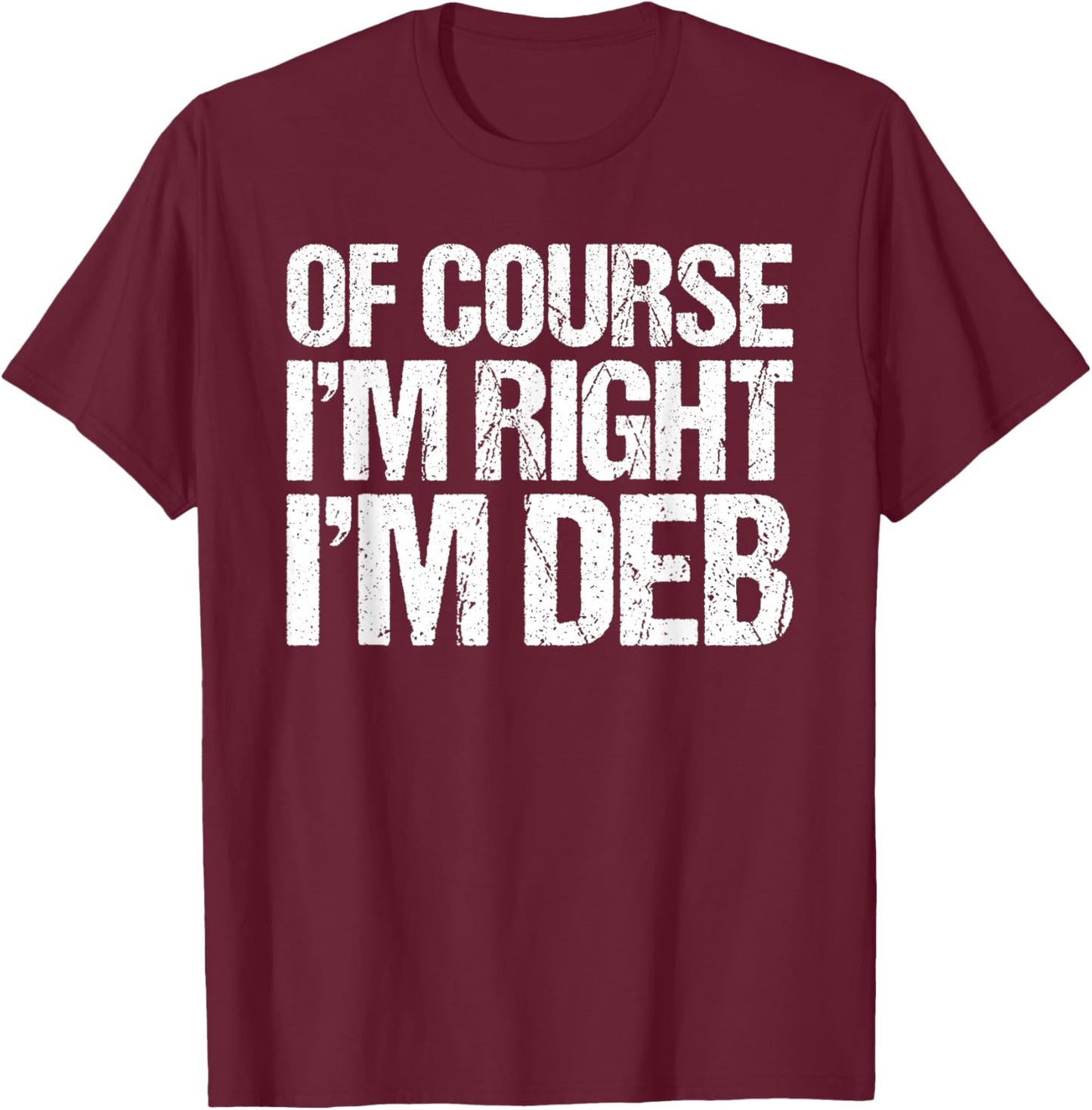 OF COURSE I'M RIGHT I'M DEB Shirt Funny Personalized T-Shirt - T-Shirt | Maroon