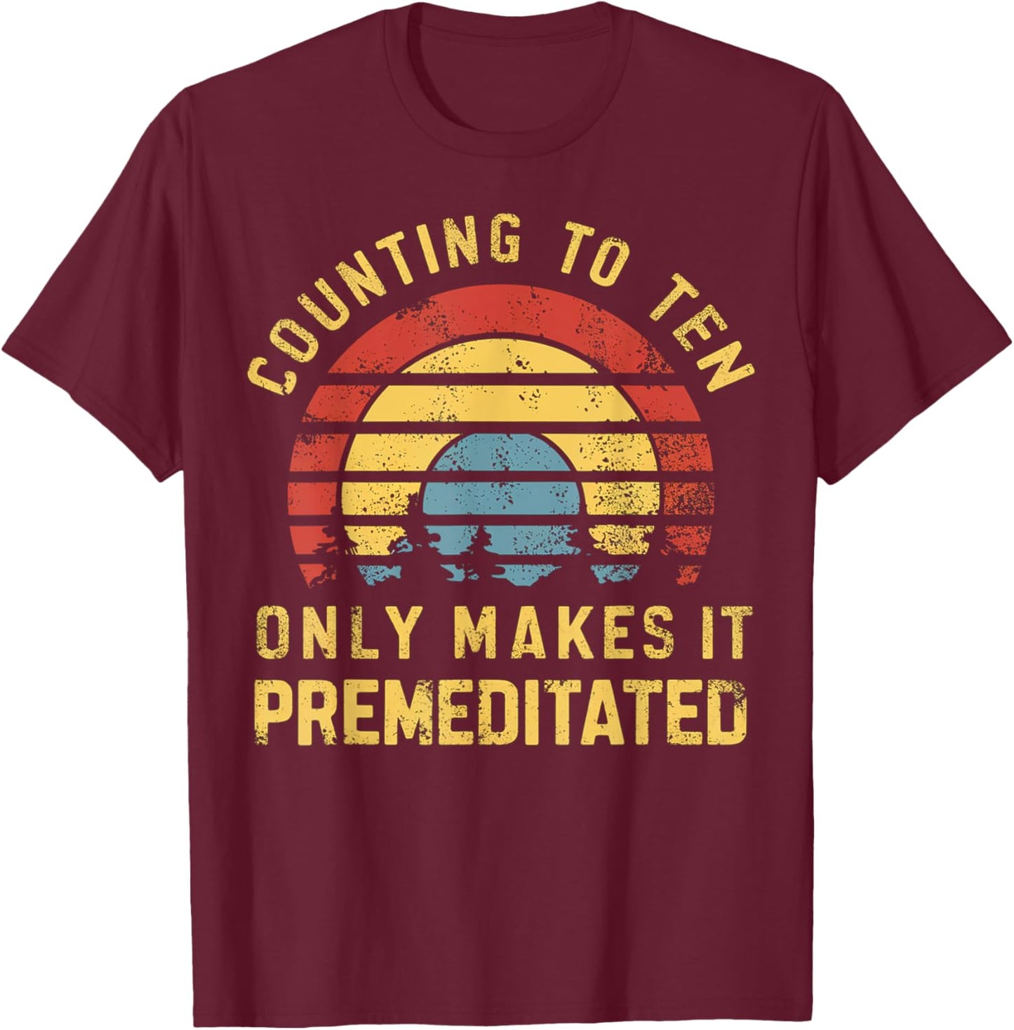 Counting to ten only makes it premeditated Funny Sarcastic T-Shirt - T-Shirt | Maroon