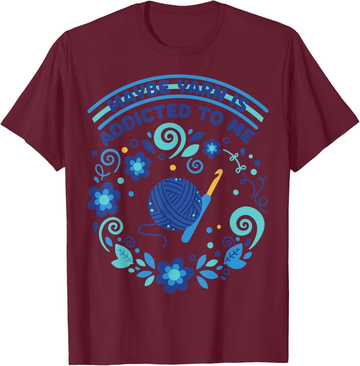 Maybe Yarn is Addicted to Me Funny Crochet Lover T-Shirt - T-Shirt | Maroon