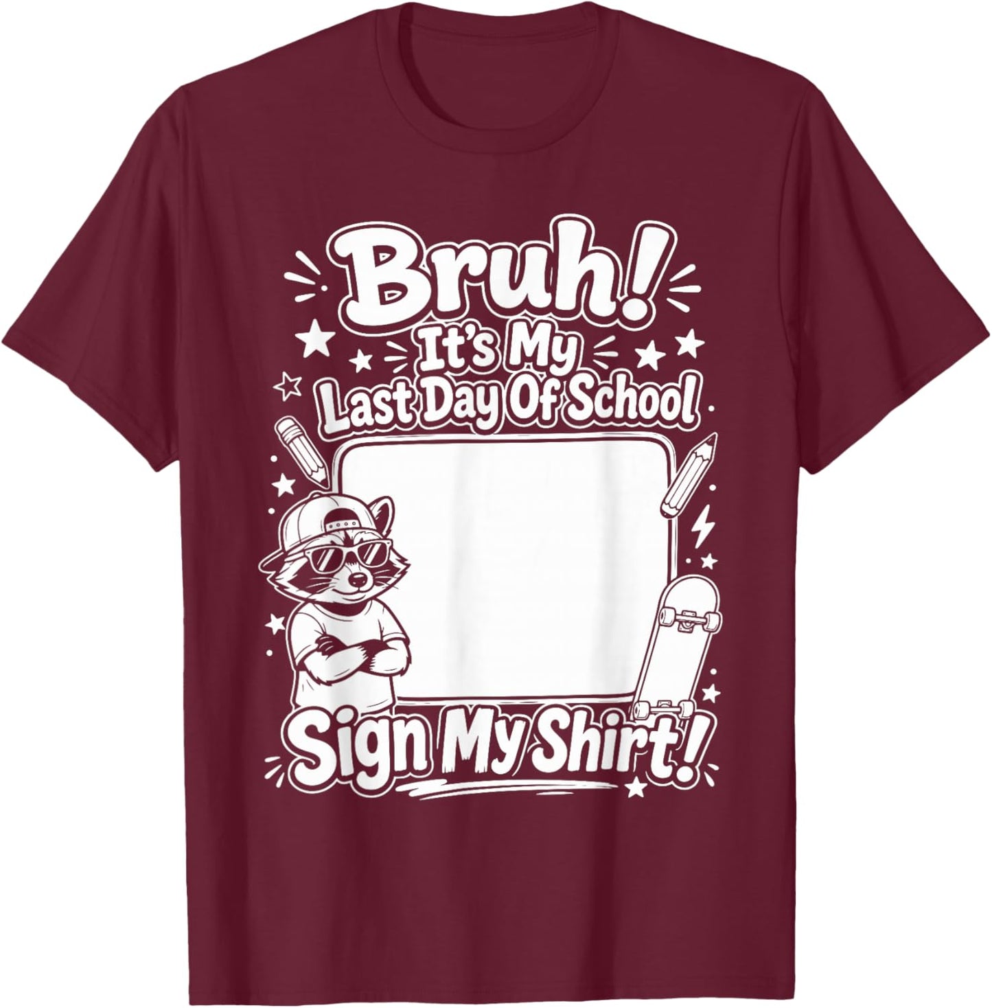 Bruh It's My Last Day of School Sign My Shirt Students Kids T-Shirt - T-Shirt | Maroon