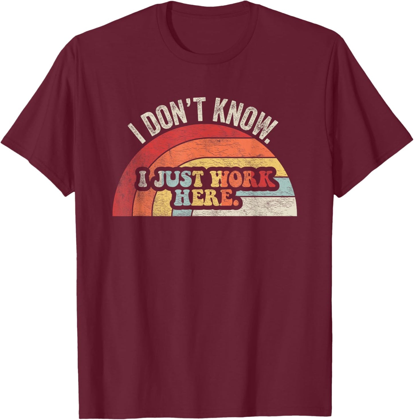 I Don't Know I Just Work Here Funny T-Shirt - T-Shirt | Maroon